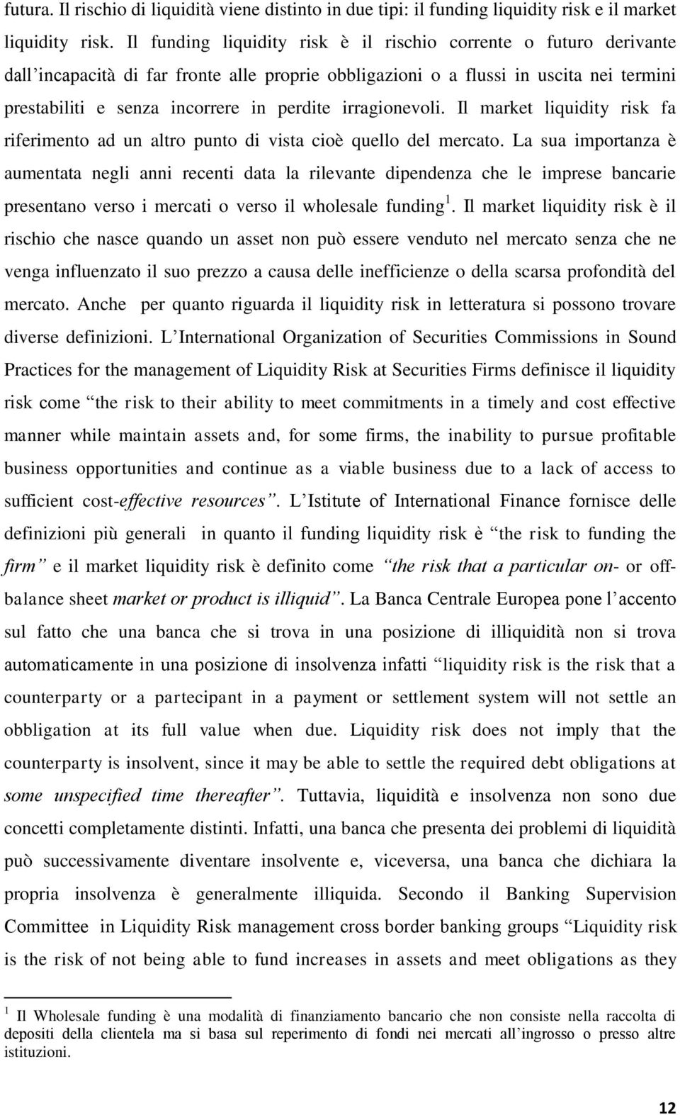 irragionevoli. Il market liquidity risk fa riferimento ad un altro punto di vista cioè quello del mercato.