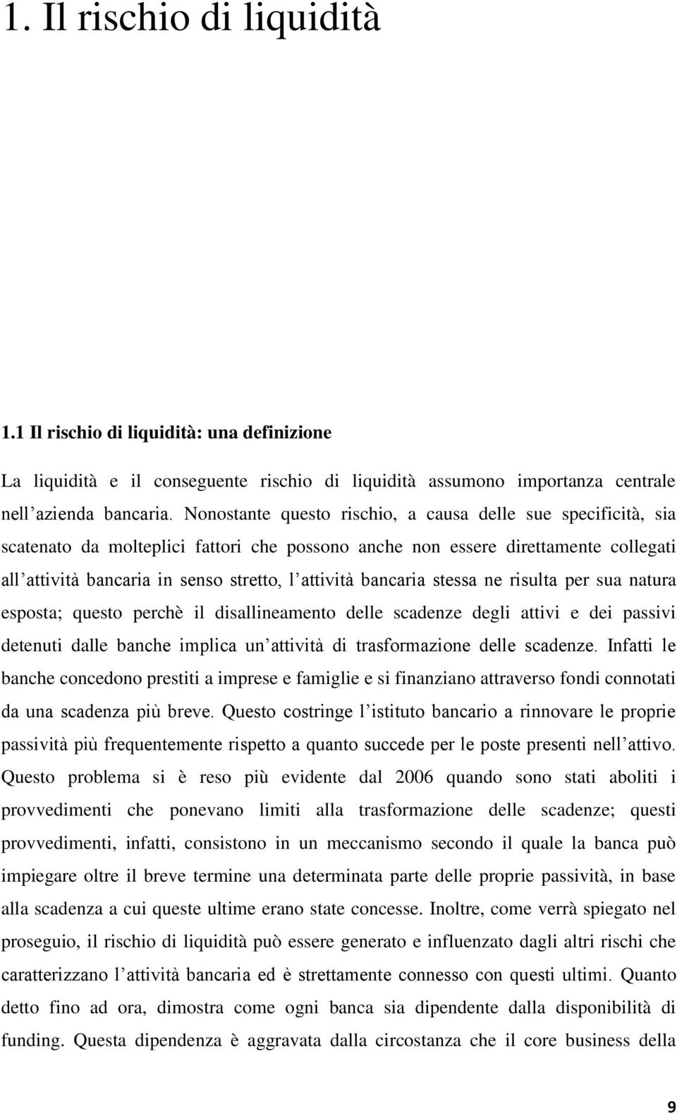 bancaria stessa ne risulta per sua natura esposta; questo perchè il disallineamento delle scadenze degli attivi e dei passivi detenuti dalle banche implica un attività di trasformazione delle