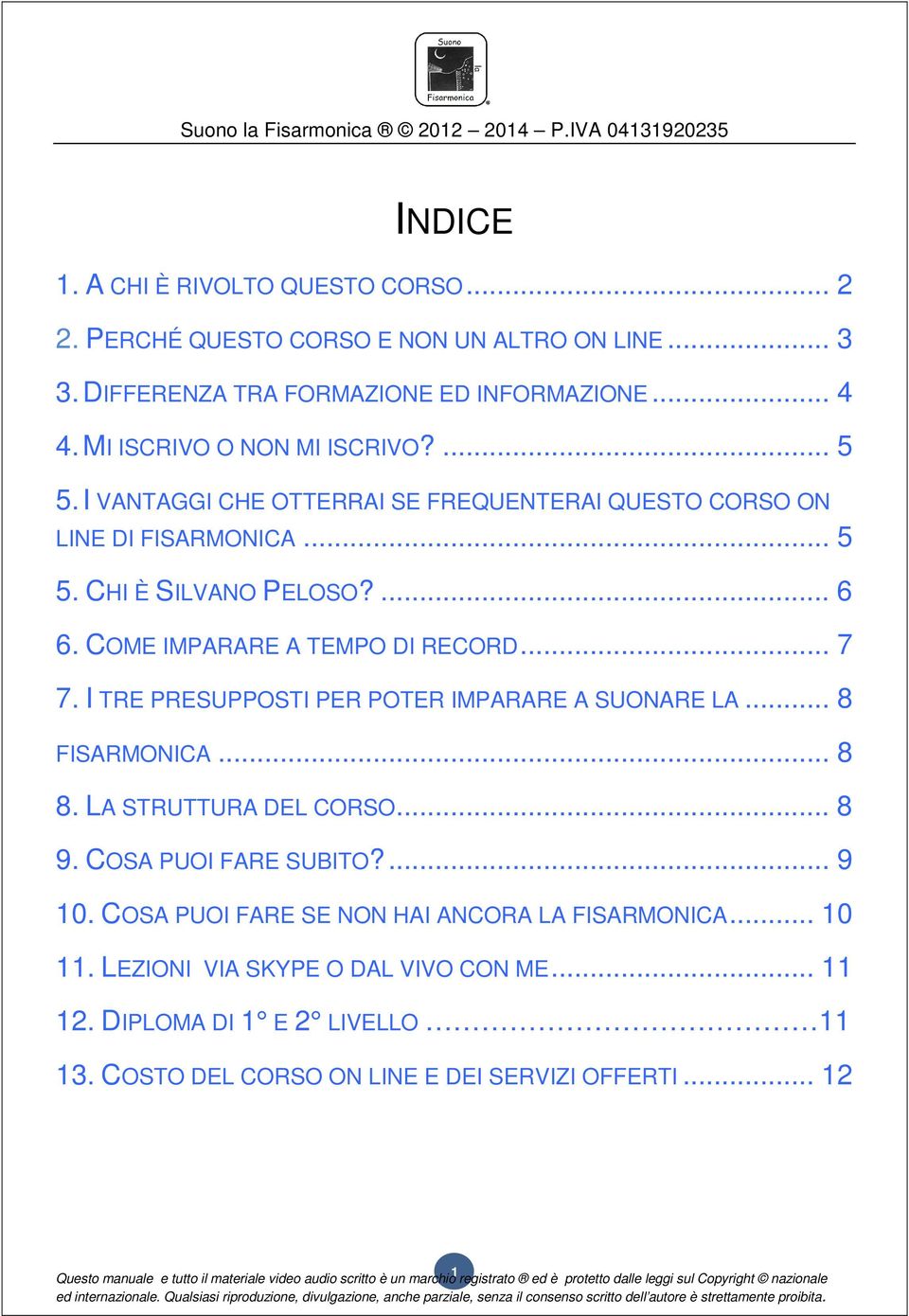 I TRE PRESUPPOSTI PER POTER IMPARARE A SUONARE LA... 8 FISARMONICA... 8 8. LA STRUTTURA DEL CORSO... 8 9. COSA PUOI FARE SUBITO?... 9 10. COSA PUOI FARE SE NON HAI ANCORA LA FISARMONICA... 10 11.