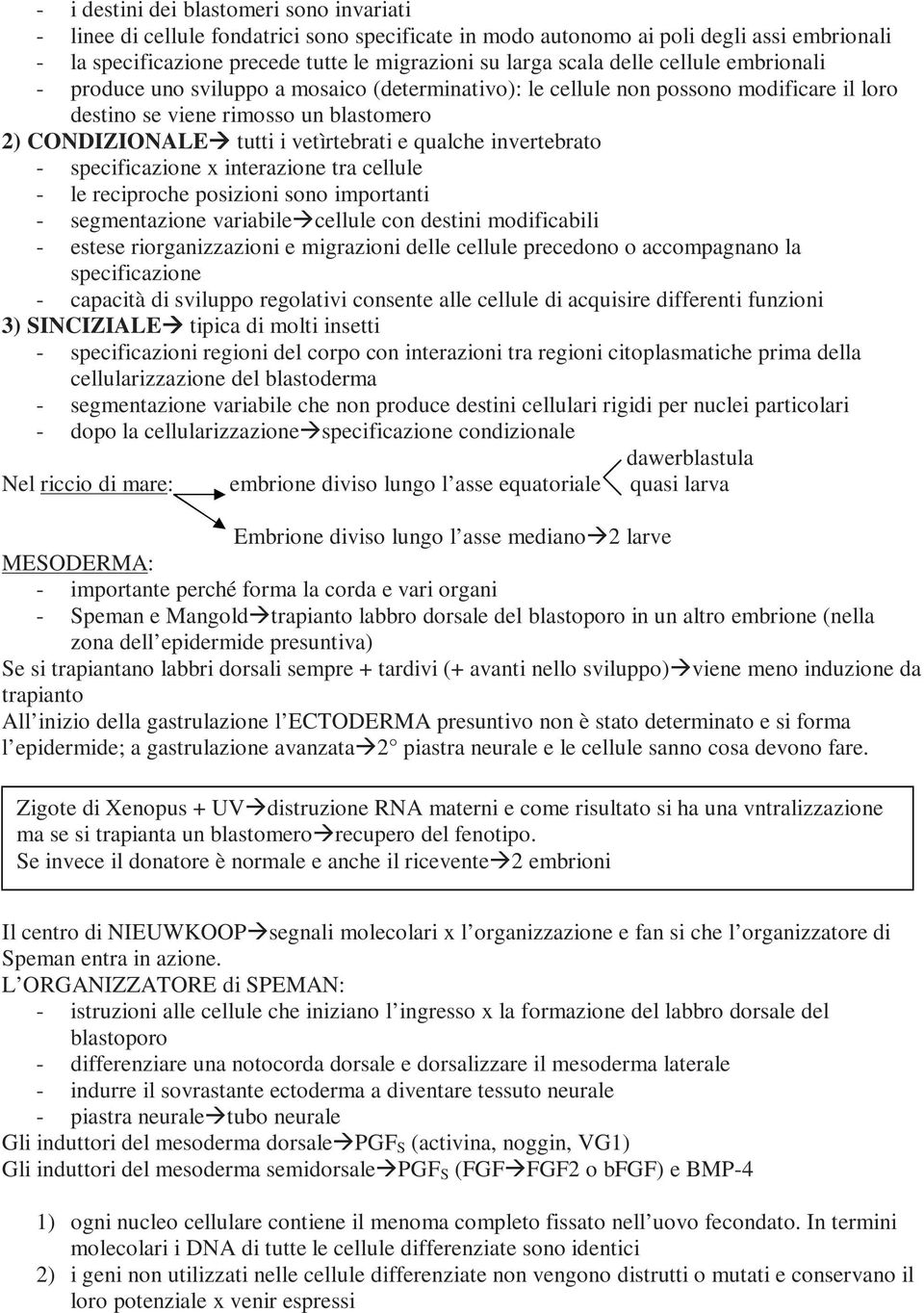 qualche invertebrato - specificazione x interazione tra cellule - le reciproche posizioni sono importanti - segmentazione variabile cellule con destini modificabili - estese riorganizzazioni e