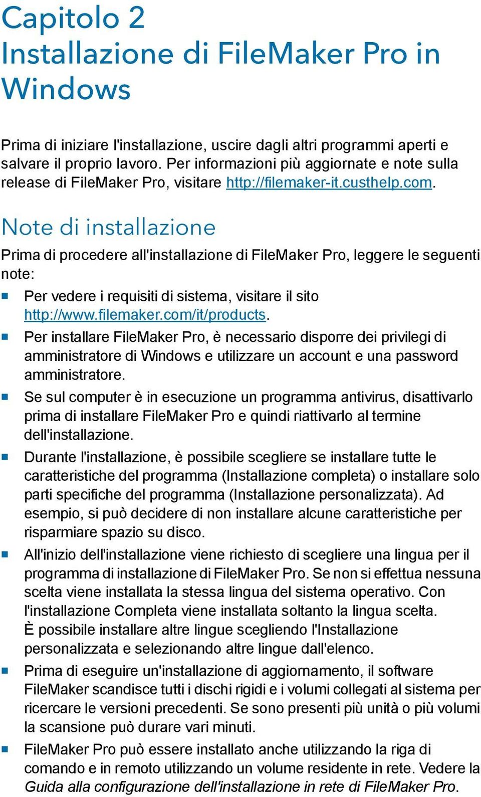 Note di installazione Prima di procedere all'installazione di FileMaker Pro, leggere le seguenti note: 1 Per vedere i requisiti di sistema, visitare il sito http://www.filemaker.com/it/products.