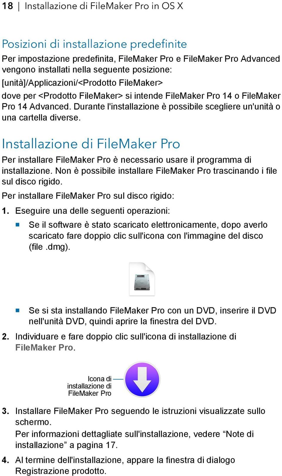 Durante l'installazione è possibile scegliere un'unità o una cartella diverse. Installazione di FileMaker Pro Per installare FileMaker Pro è necessario usare il programma di installazione.