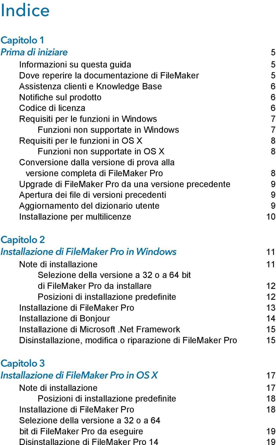 completa di FileMaker Pro 8 Upgrade di FileMaker Pro da una versione precedente 9 Apertura dei file di versioni precedenti 9 Aggiornamento del dizionario utente 9 Installazione per multilicenze 10