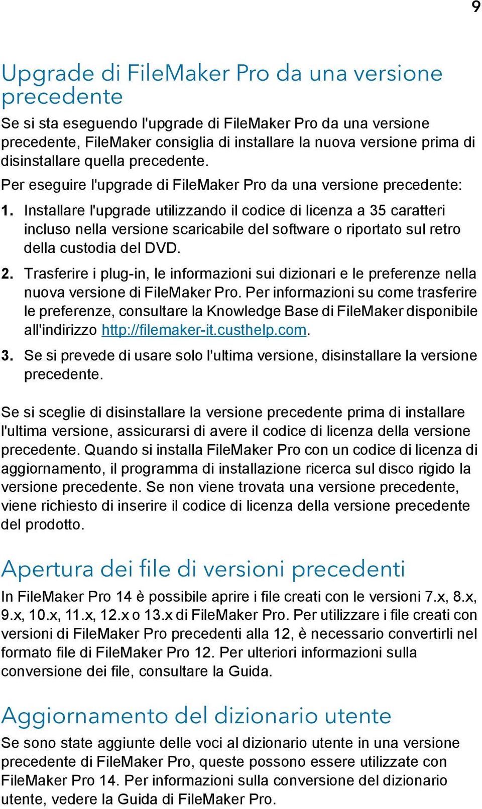 Installare l'upgrade utilizzando il codice di licenza a 35 caratteri incluso nella versione scaricabile del software o riportato sul retro della custodia del DVD. 2.