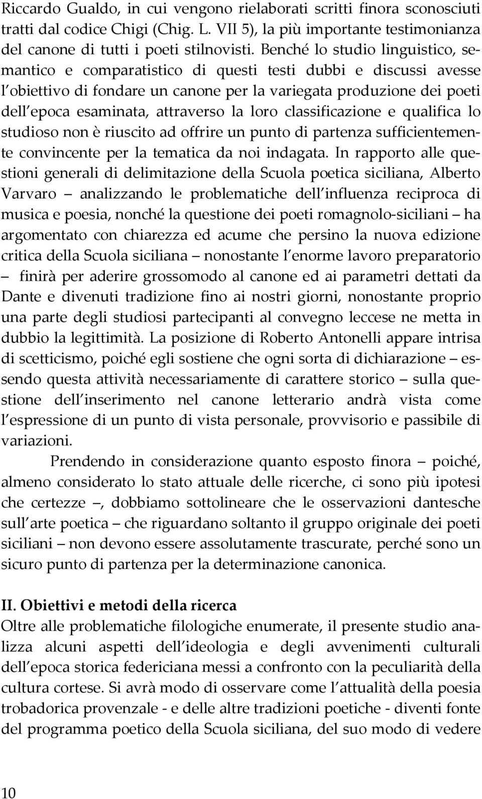 attraverso la loro classificazione e qualifica lo studioso non è riuscito ad offrire un punto di partenza sufficientemente convincente per la tematica da noi indagata.