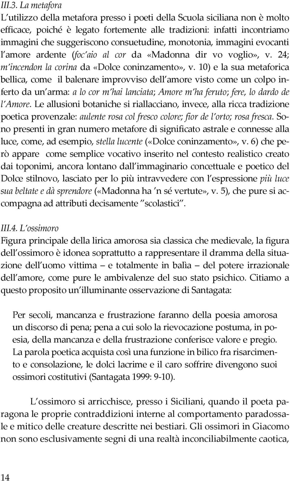 consuetudine, monotonia, immagini evocanti l amore ardente (foc aio al cor da «Madonna dir vo voglio», v. 24; m incendon la corina da «Dolce coninzamento», v.