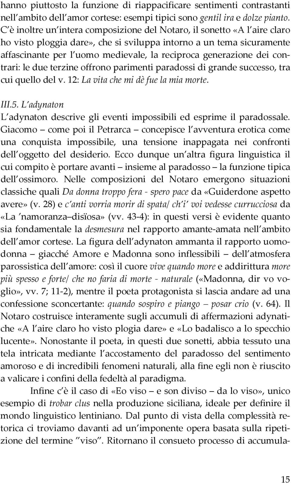 generazione dei contrari: le due terzine offrono parimenti paradossi di grande successo, tra cui quello del v. 12: La vita che mi dè fue la mia morte. III.5.