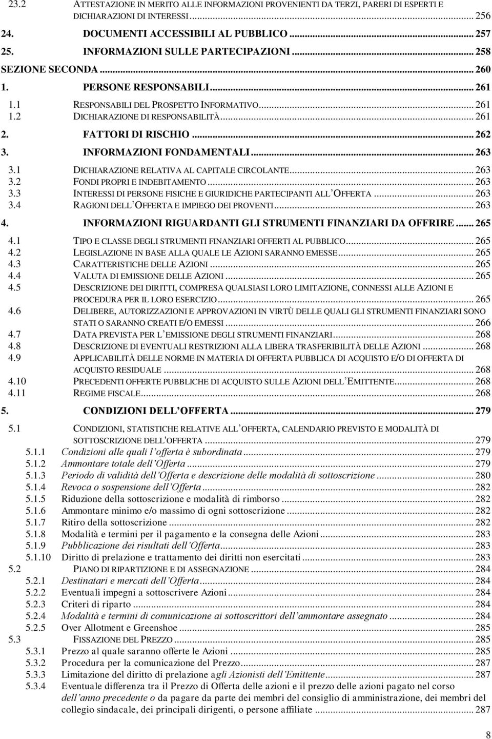 FATTORI DI RISCHIO... 262 3. INFORMAZIONI FONDAMENTALI... 263 3.1 DICHIARAZIONE RELATIVA AL CAPITALE CIRCOLANTE... 263 3.2 FONDI PROPRI E INDEBITAMENTO... 263 3.3 INTERESSI DI PERSONE FISICHE E GIURIDICHE PARTECIPANTI ALL OFFERTA.