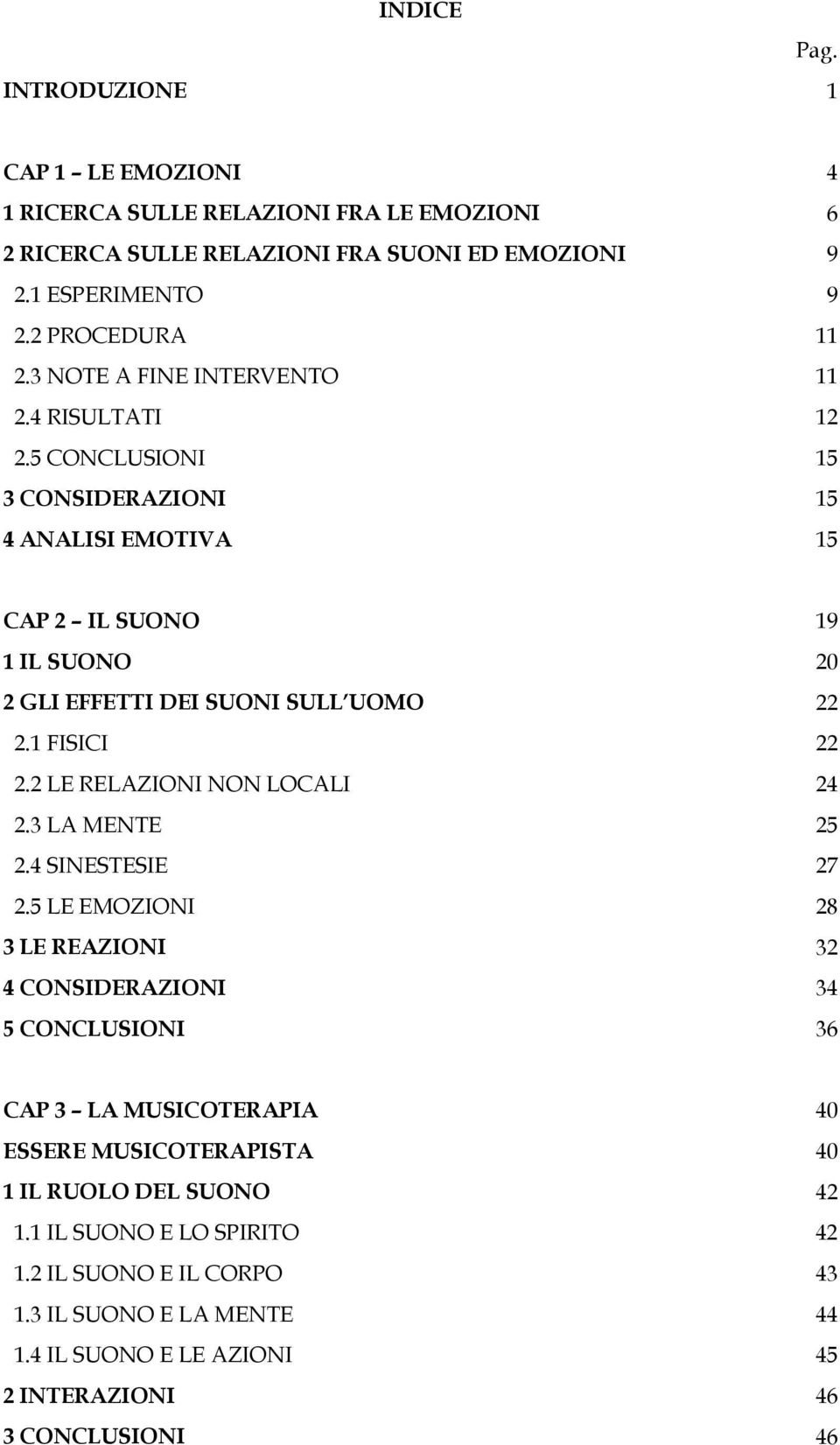 1 FISICI 22 2.2 LE RELAZIONI NON LOCALI 24 2.3 LA MENTE 25 2.4 SINESTESIE 27 2.