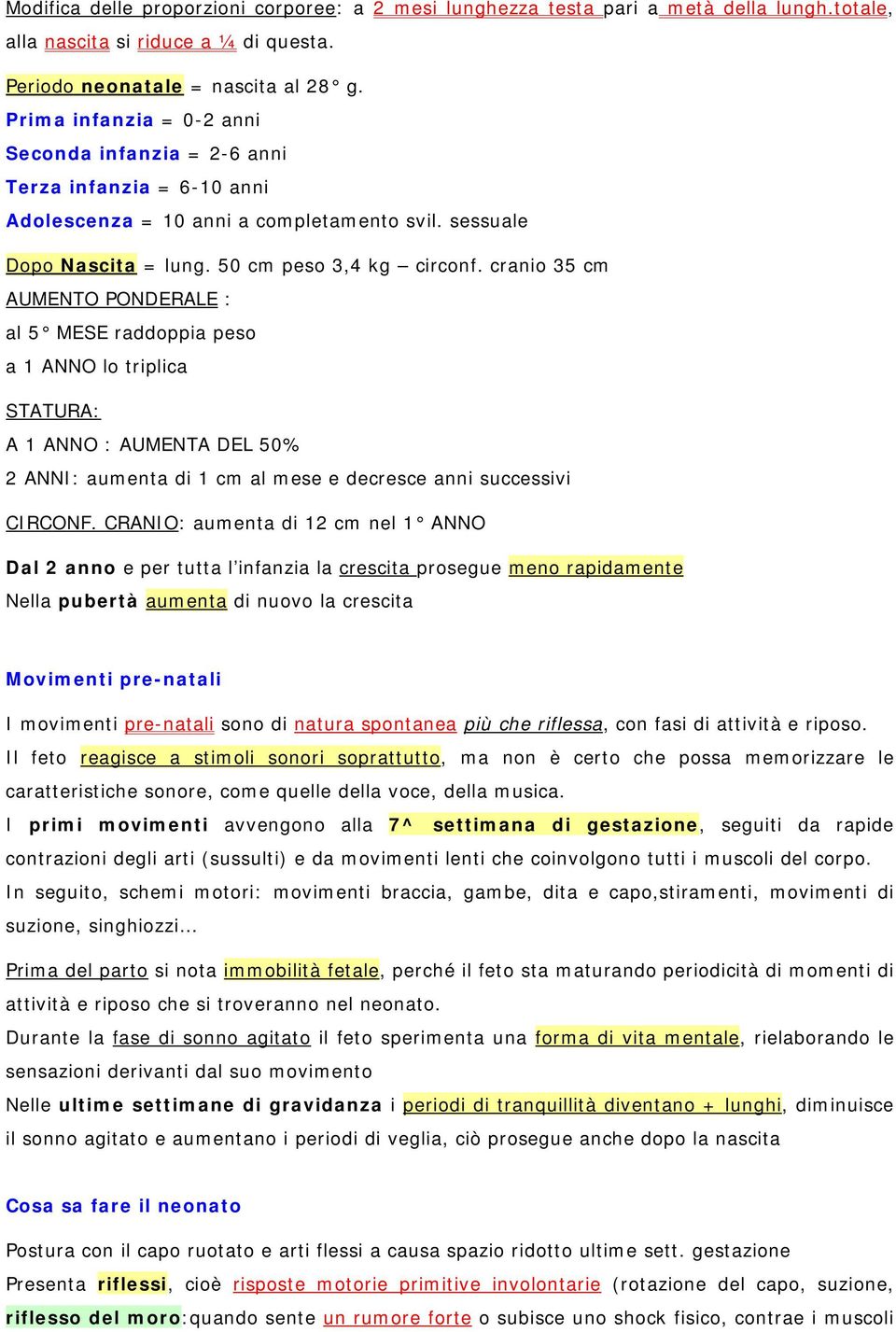 cranio 35 cm AUMENTO PONDERALE : al 5 MESE raddoppia peso a 1 ANNO lo triplica STATURA: A 1 ANNO : AUMENTA DEL 50% 2 ANNI: aumenta di 1 cm al mese e decresce anni successivi CIRCONF.