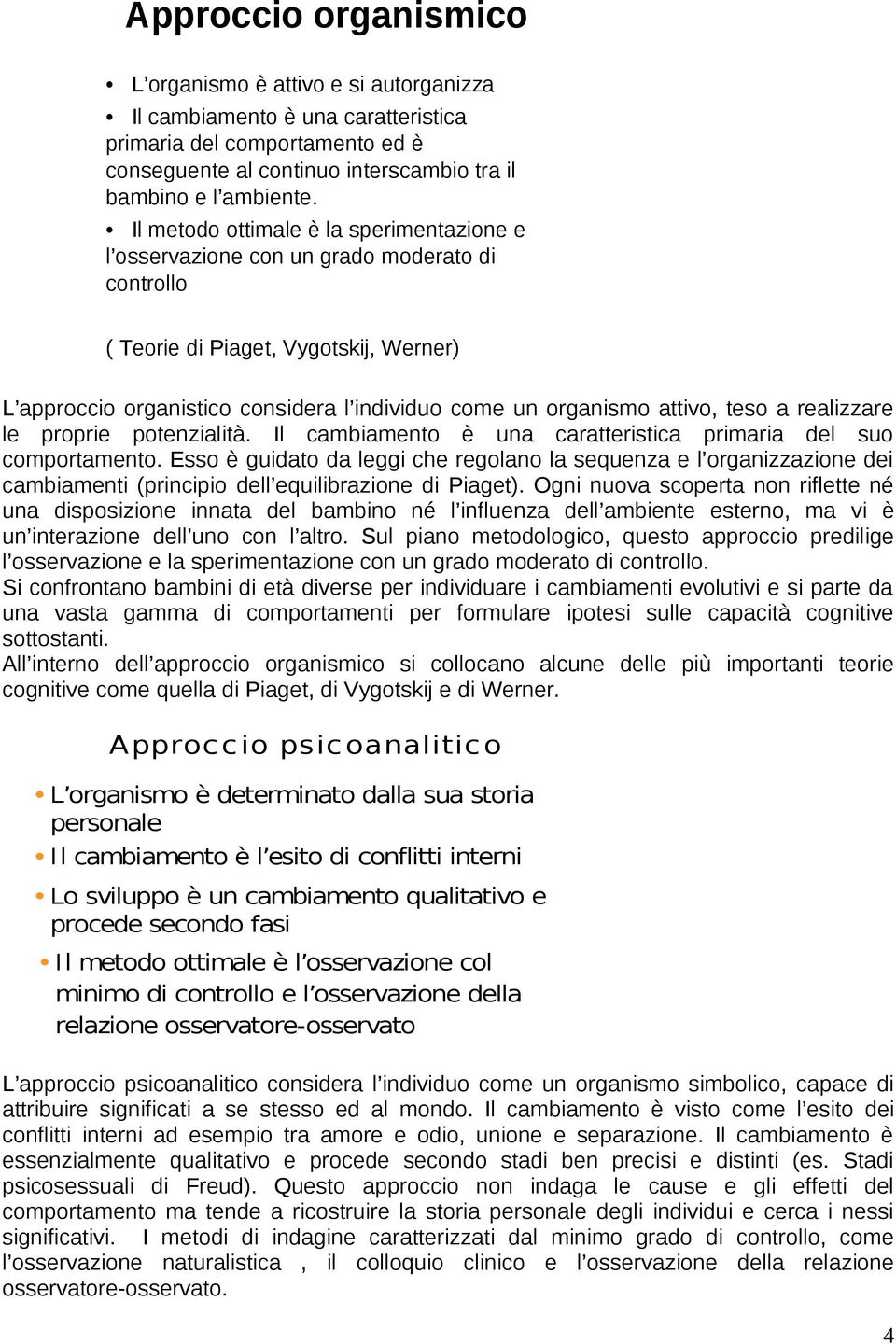 attivo, teso a realizzare le proprie potenzialità. Il cambiamento è una caratteristica primaria del suo comportamento.