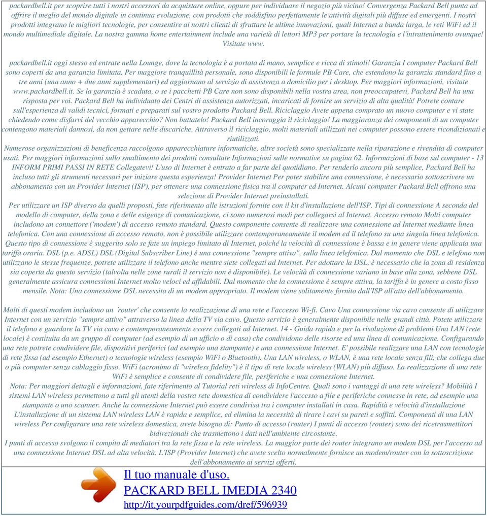 I nostri prodotti integrano le migliori tecnologie, per consentire ai nostri clienti di sfruttare le ultime innovazioni, quali Internet a banda larga, le reti WiFi ed il mondo multimediale digitale.