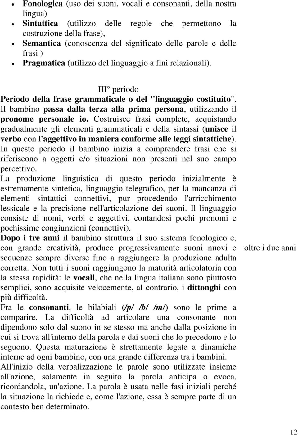 Il bambino passa dalla terza alla prima persona, utilizzando il pronome personale io.