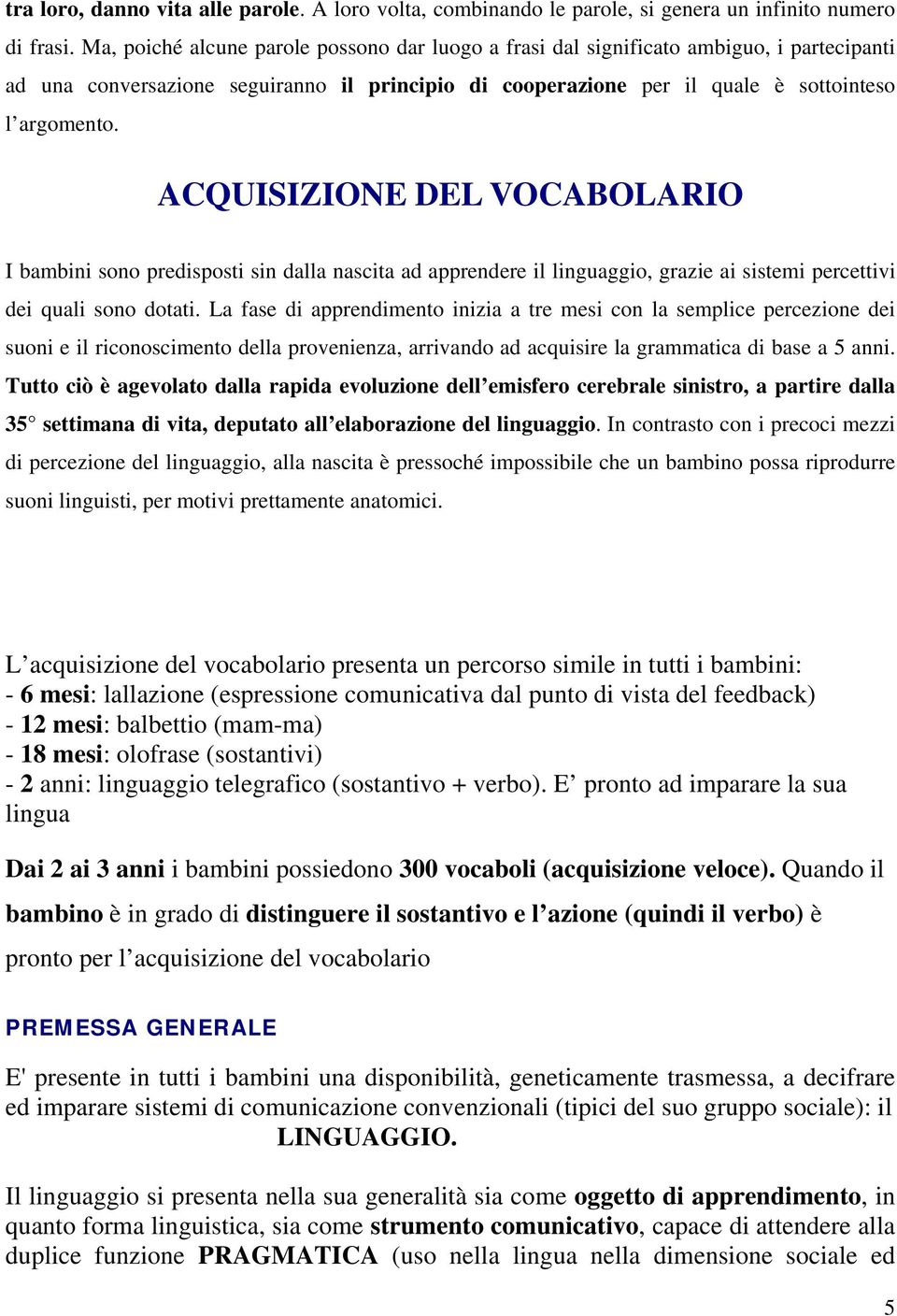 ACQUISIZIONE DEL VOCABOLARIO I bambini sono predisposti sin dalla nascita ad apprendere il linguaggio, grazie ai sistemi percettivi dei quali sono dotati.