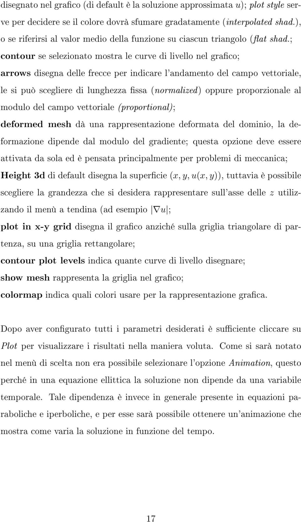 ; contour se selezionato mostra le curve di livello nel graco; arrows disegna delle frecce per indicare l'andamento del campo vettoriale, le si può scegliere di lunghezza ssa (normalized) oppure