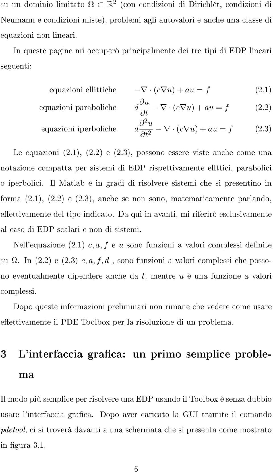 2) d 2 u (c u) + au = f (2.3) t2 Le equazioni (2.1), (2.2) e (2.3), possono essere viste anche come una notazione compatta per sistemi di EDP rispettivamente ellttici, parabolici o iperbolici.