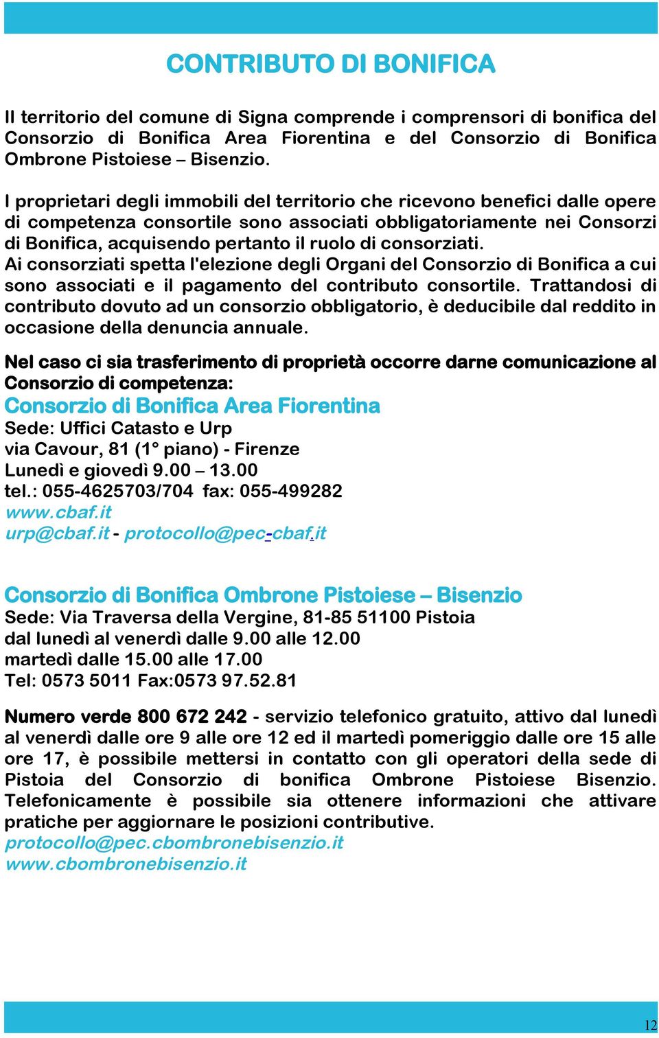 consorziati. Ai consorziati spetta l'elezione degli Organi del Consorzio di Bonifica a cui sono associati e il pagamento del contributo consortile.