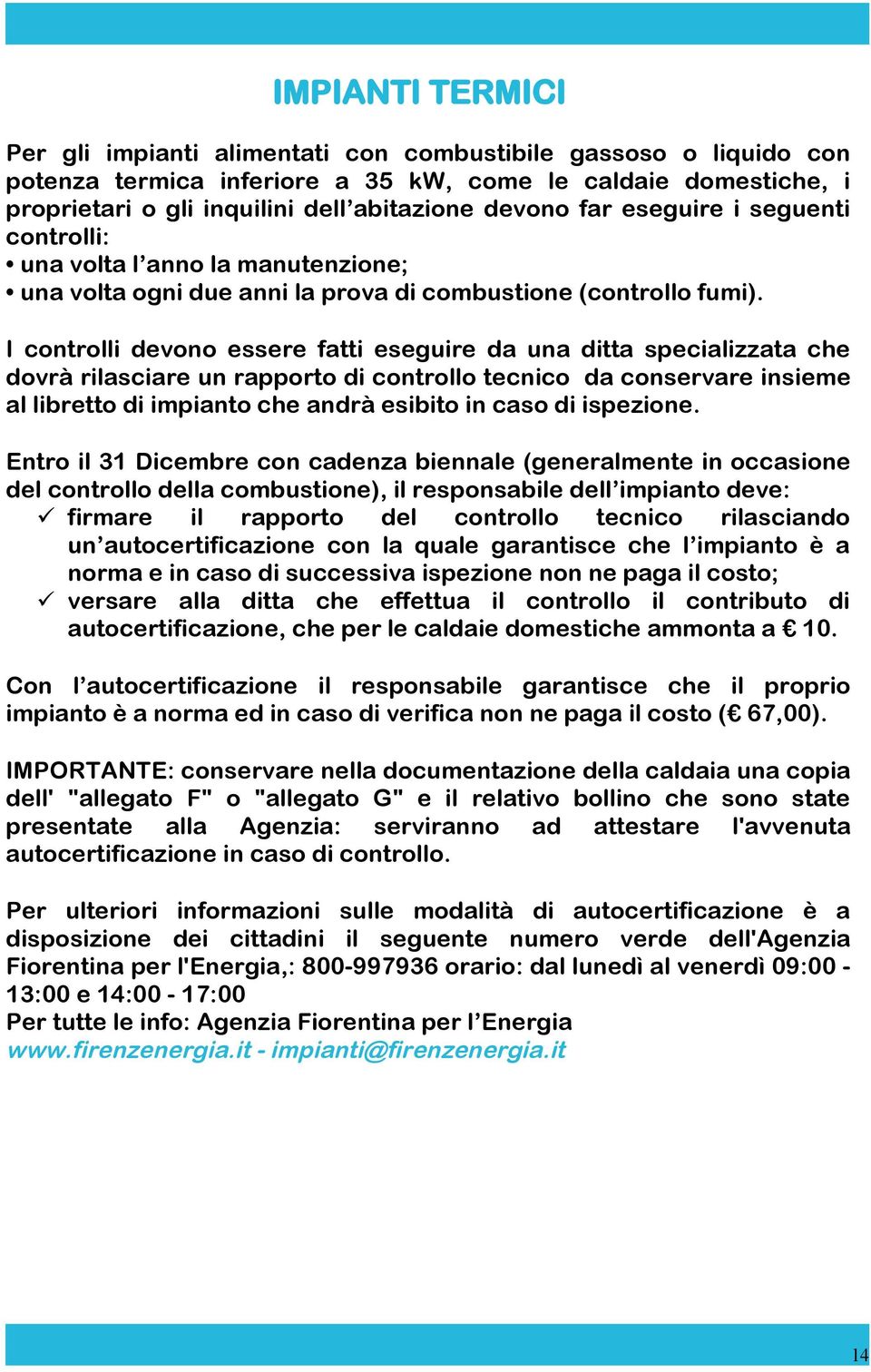 I controlli devono essere fatti eseguire da una ditta specializzata che dovrà rilasciare un rapporto di controllo tecnico da conservare insieme al libretto di impianto che andrà esibito in caso di