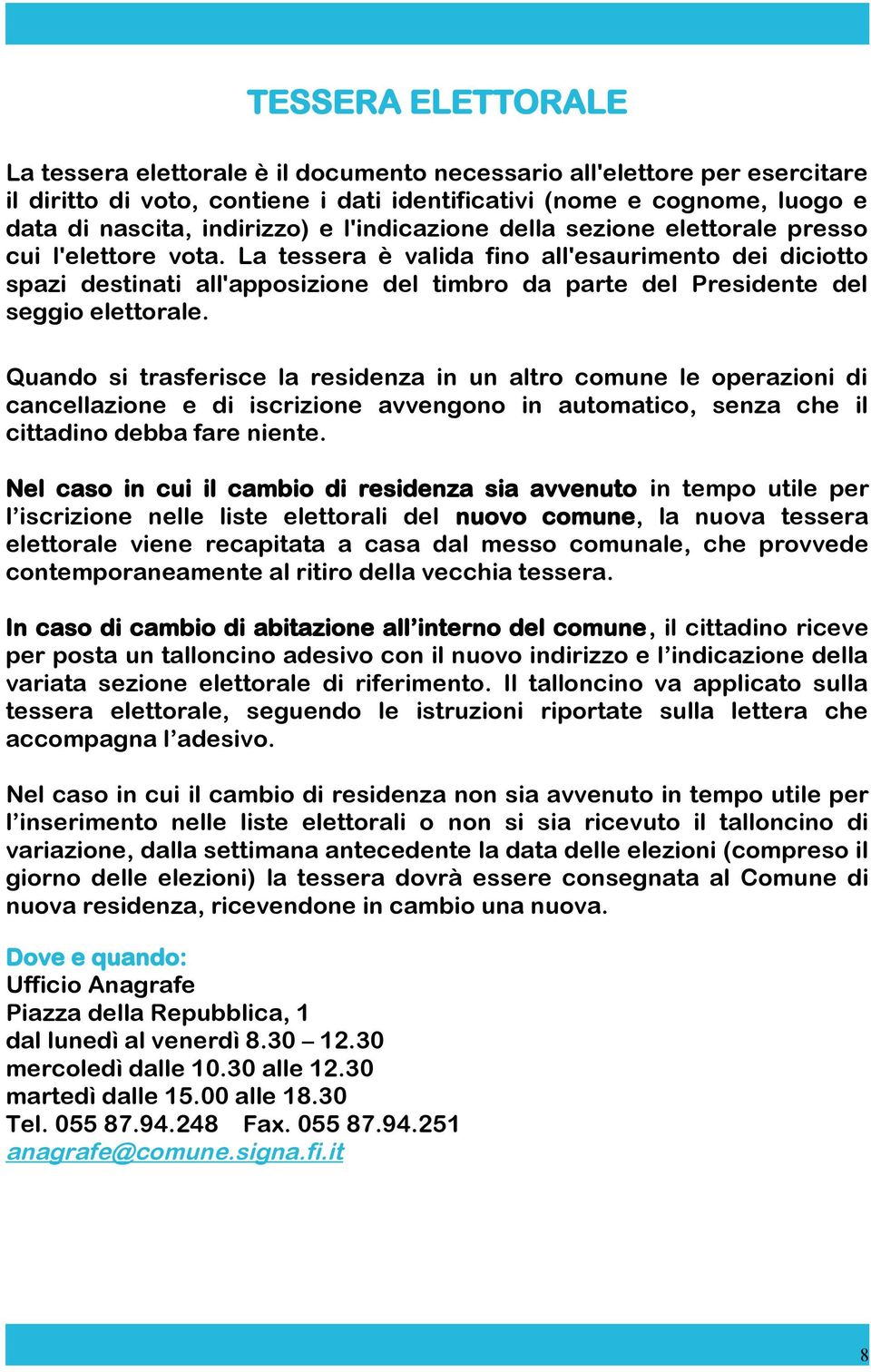 La tessera è valida fino all'esaurimento dei diciotto spazi destinati all'apposizione del timbro da parte del Presidente del seggio elettorale.