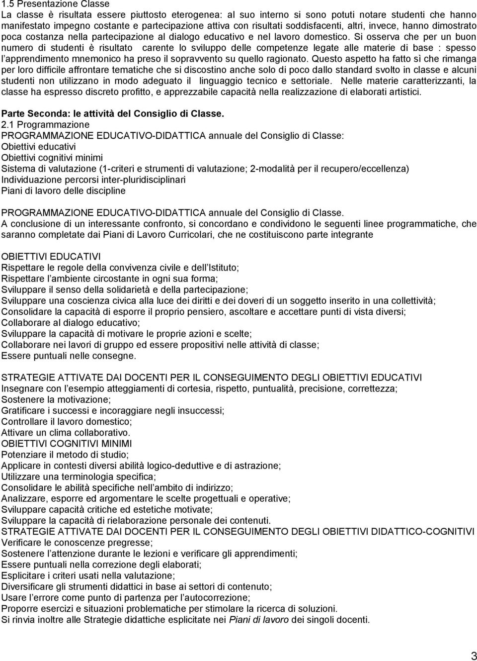 Si osserva che per un buon numero di studenti è risultato carente lo sviluppo delle competenze legate alle materie di base : spesso l apprendimento mnemonico ha preso il sopravvento su quello