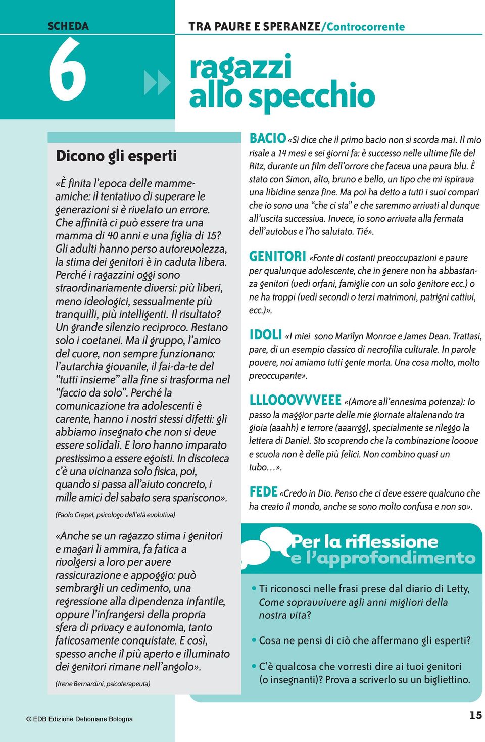 Perché i ragazzini oggi sono straordinariamente diversi: più liberi, meno ideologici, sessualmente più tranquilli, più intelligenti. Il risultato? Un grande silenzio reciproco.