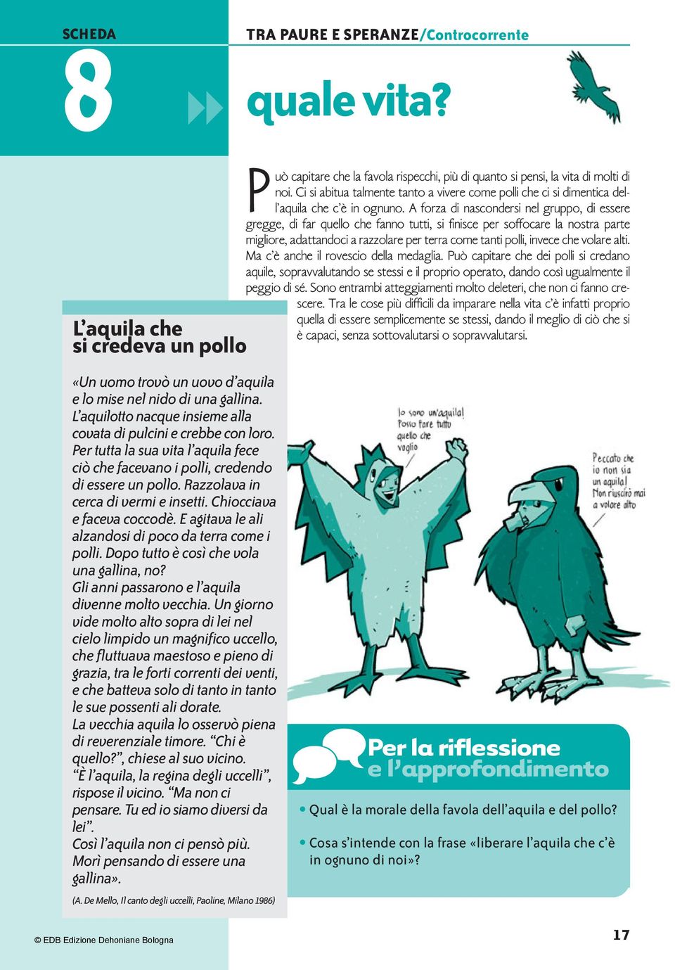 Chiocciava e faceva coccodè. E agitava le ali alzandosi di poco da terra come i polli. Dopo tutto è così che vola una gallina, no? Gli anni passarono e l aquila divenne molto vecchia.