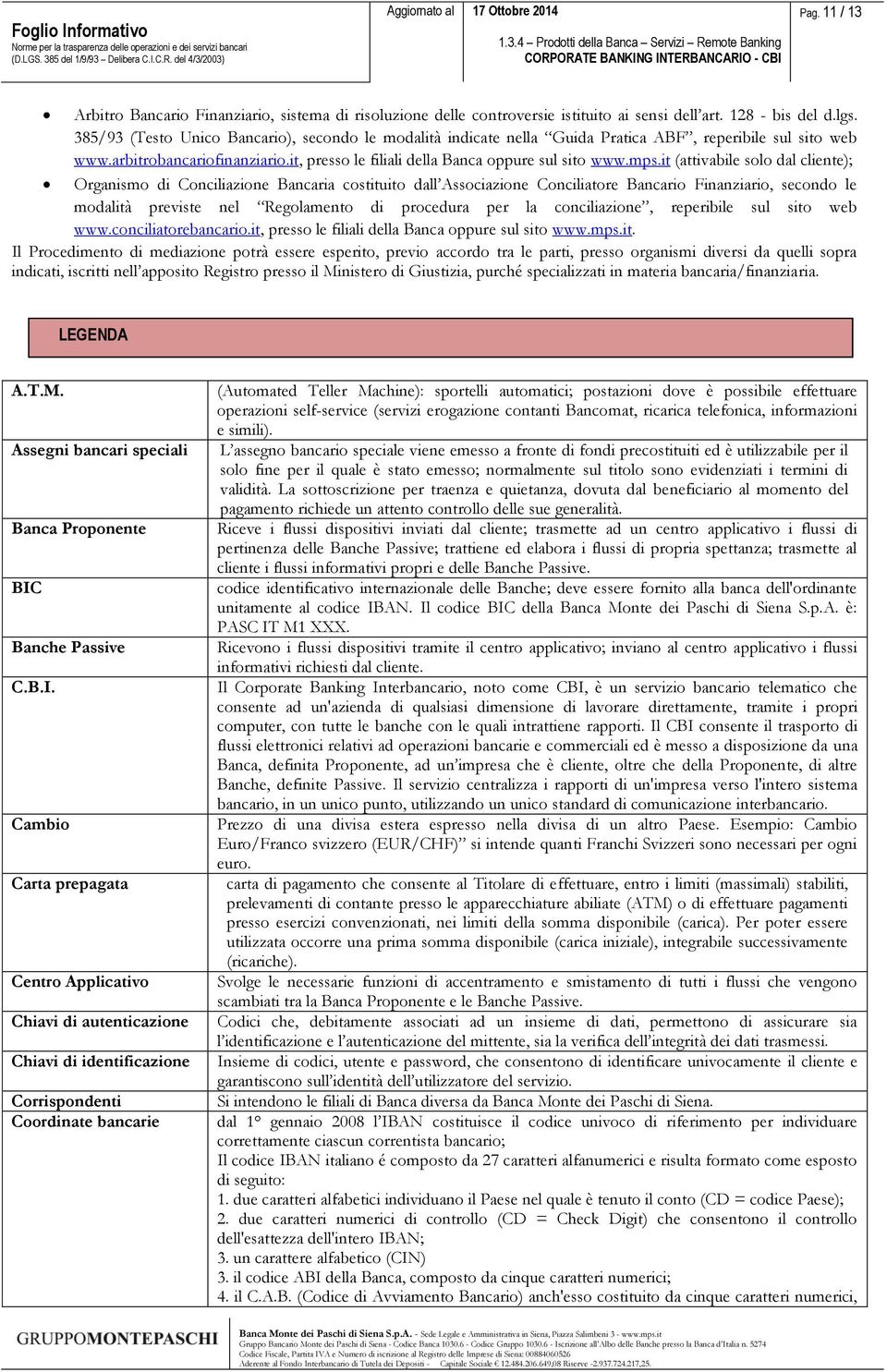 it (attivabile solo dal cliente); Organismo di Conciliazione Bancaria costituito dall Associazione Conciliatore Bancario Finanziario, secondo le modalità previste nel Regolamento di procedura per la