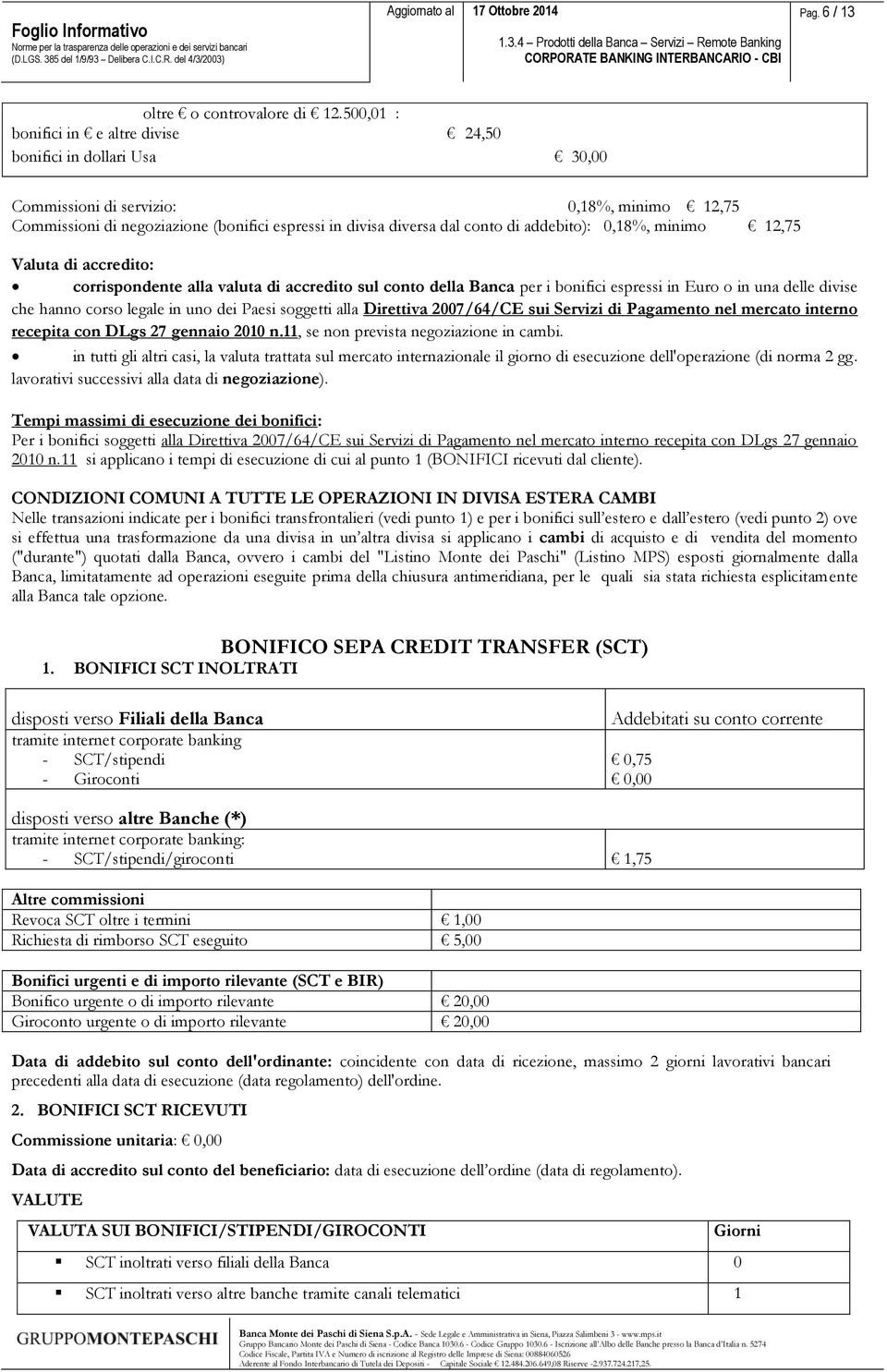 addebito): 0,18%, minimo 12,75 Valuta di accredito: corrispondente alla valuta di accredito sul conto della Banca per i bonifici espressi in Euro o in una delle divise che hanno corso legale in uno