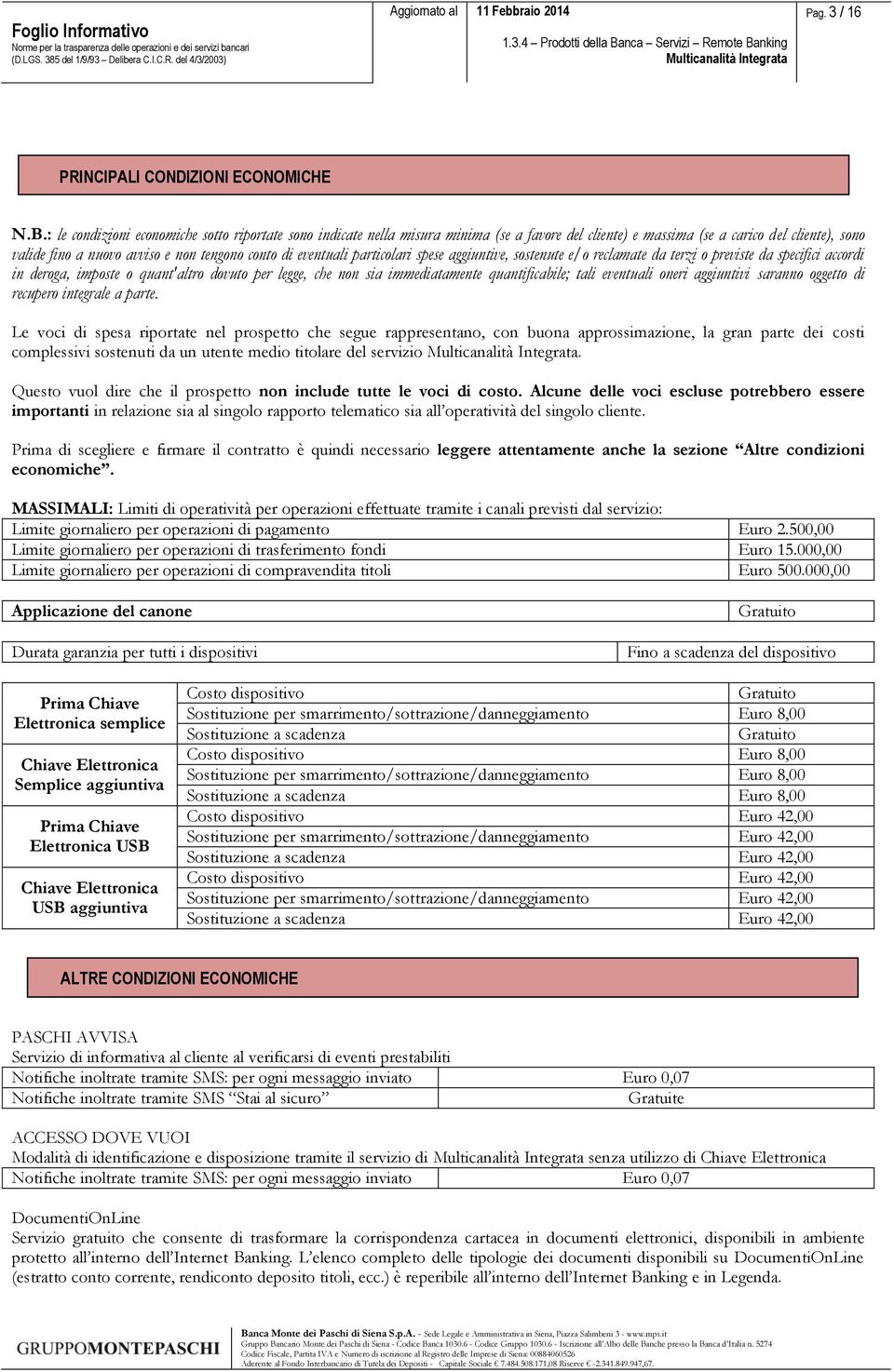 eventuali particolari spese aggiuntive, sostenute e/o reclamate da terzi o previste da specifici accordi in deroga, imposte o quant'altro dovuto per legge, che non sia immediatamente quantificabile;