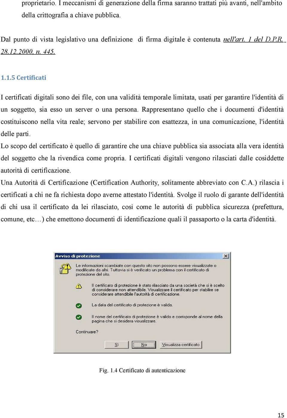 del D.P.R. 28.12.2000, n. 445. 1.1.5 Certificati I certificati digitali sono dei file, con una validità temporale limitata, usati per garantire l'identità di un soggetto, sia esso un server o una persona.