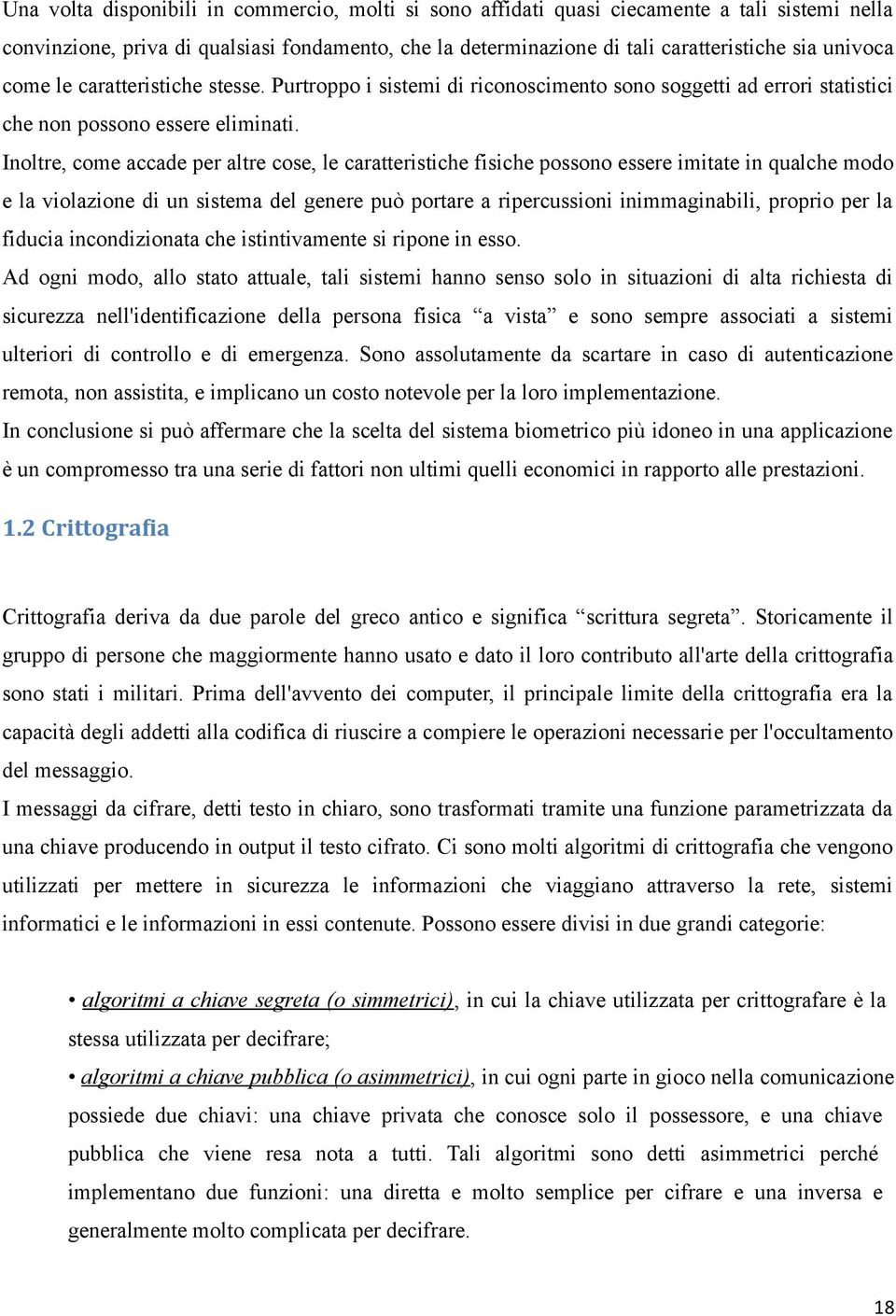 Inoltre, come accade per altre cose, le caratteristiche fisiche possono essere imitate in qualche modo e la violazione di un sistema del genere può portare a ripercussioni inimmaginabili, proprio per