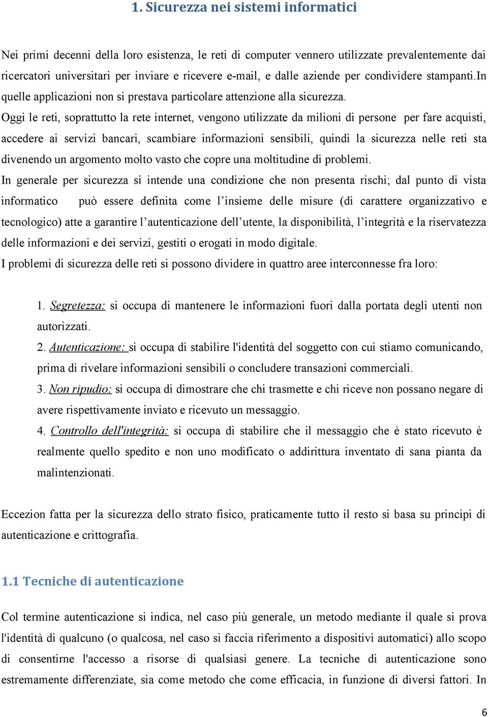 Oggi le reti, soprattutto la rete internet, vengono utilizzate da milioni di persone per fare acquisti, accedere ai servizi bancari, scambiare informazioni sensibili, quindi la sicurezza nelle reti