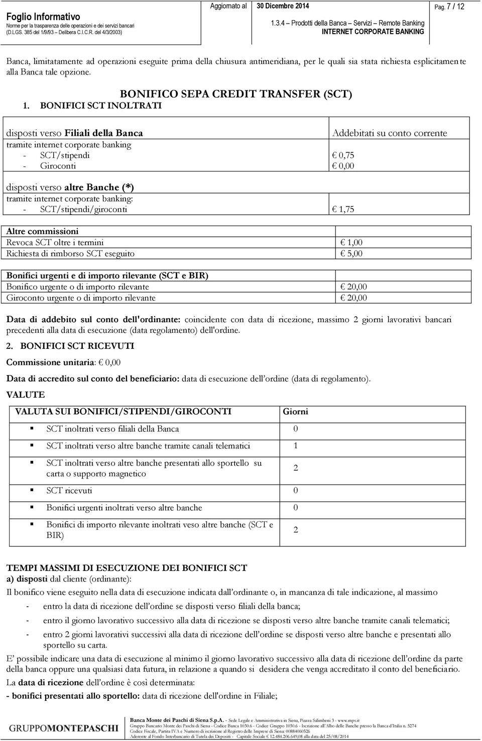 BONIFICI SCT INOLTRATI disposti verso Filiali della Banca tramite internet corporate banking - SCT/stipendi - Giroconti Addebitati su conto corrente 0,75 0,00 disposti verso altre Banche (*) tramite