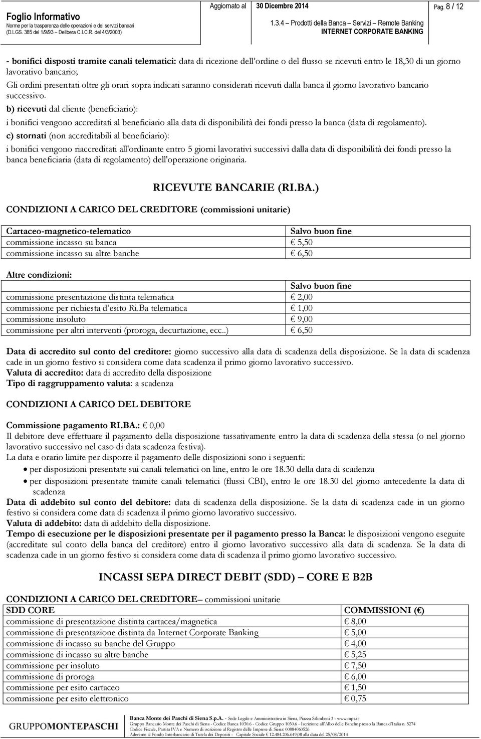 b) ricevuti dal cliente (beneficiario): i bonifici vengono accreditati al beneficiario alla data di disponibilità dei fondi presso la banca (data di regolamento).