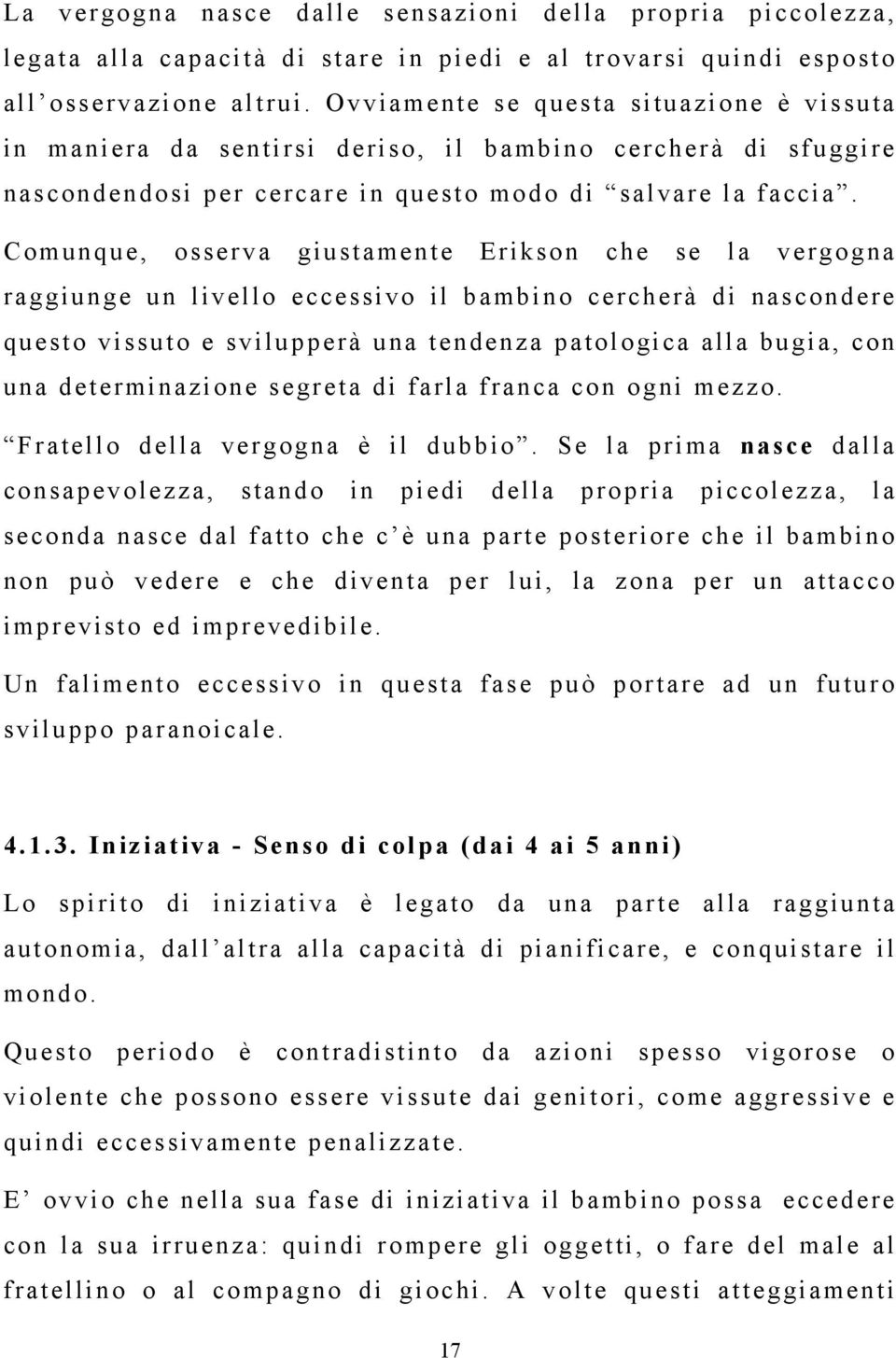 Comunque, osserva giustamente Erikson che se la vergogna raggiunge un livello eccessivo il bambino cercherà di nascondere questo vissuto e svilupperà una tendenza patologica alla bugia, con una