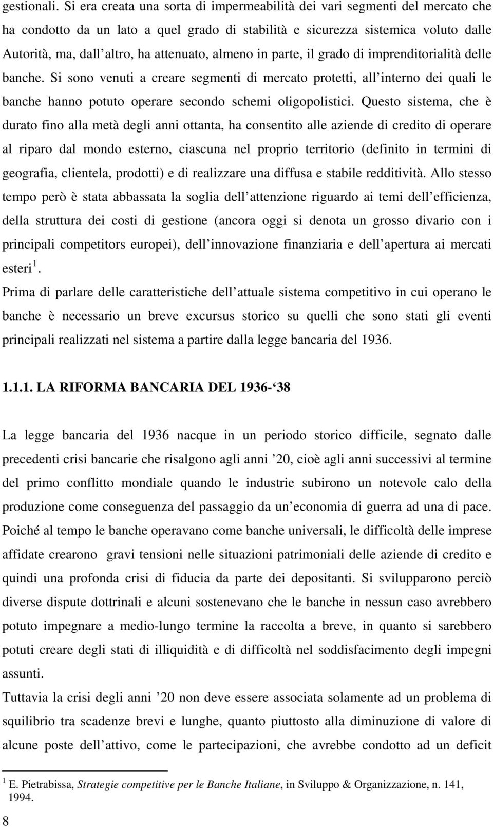 almeno in parte, il grado di imprenditorialità delle banche. Si sono venuti a creare segmenti di mercato protetti, all interno dei quali le banche hanno potuto operare secondo schemi oligopolistici.