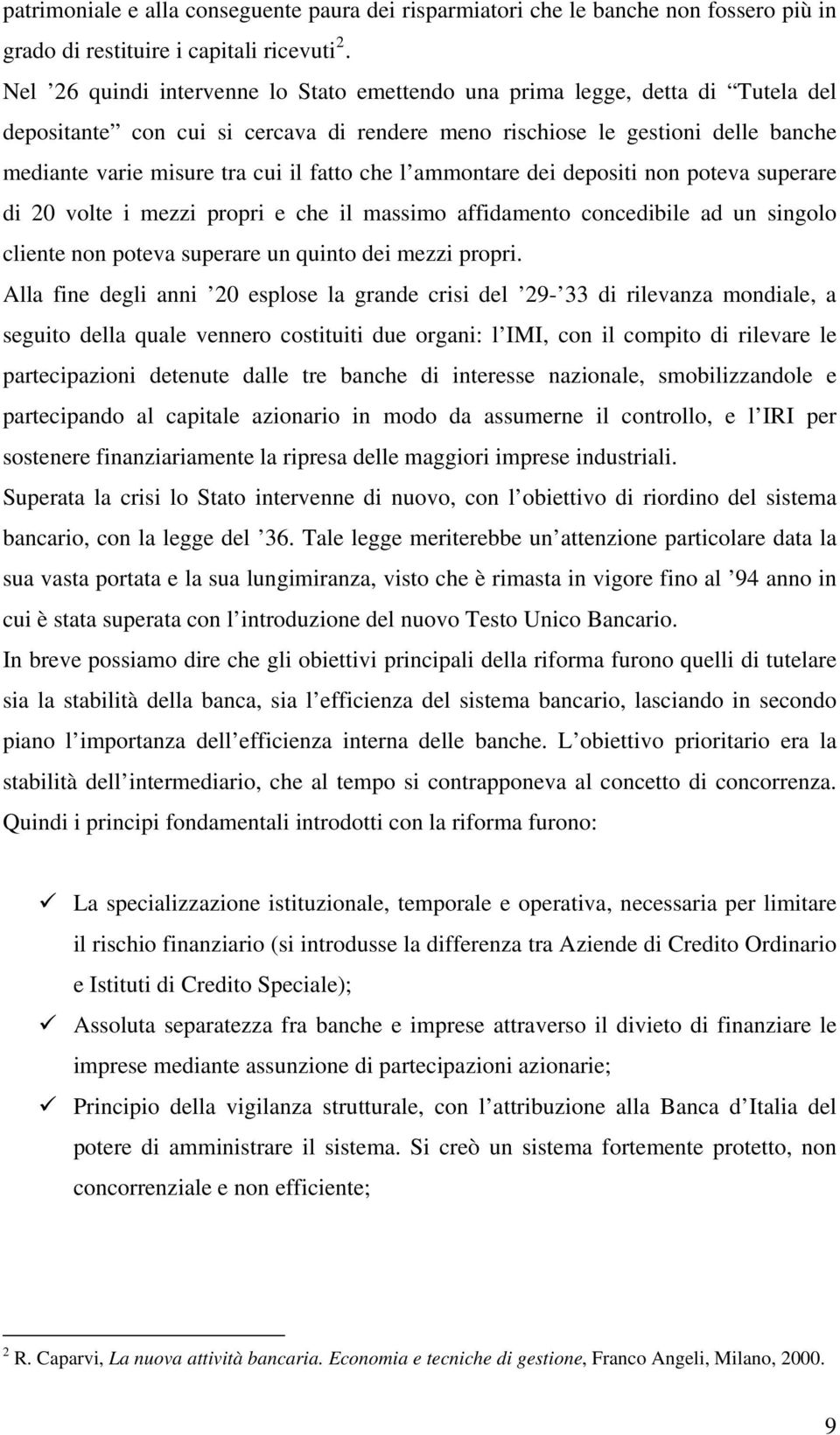 fatto che l ammontare dei depositi non poteva superare di 20 volte i mezzi propri e che il massimo affidamento concedibile ad un singolo cliente non poteva superare un quinto dei mezzi propri.