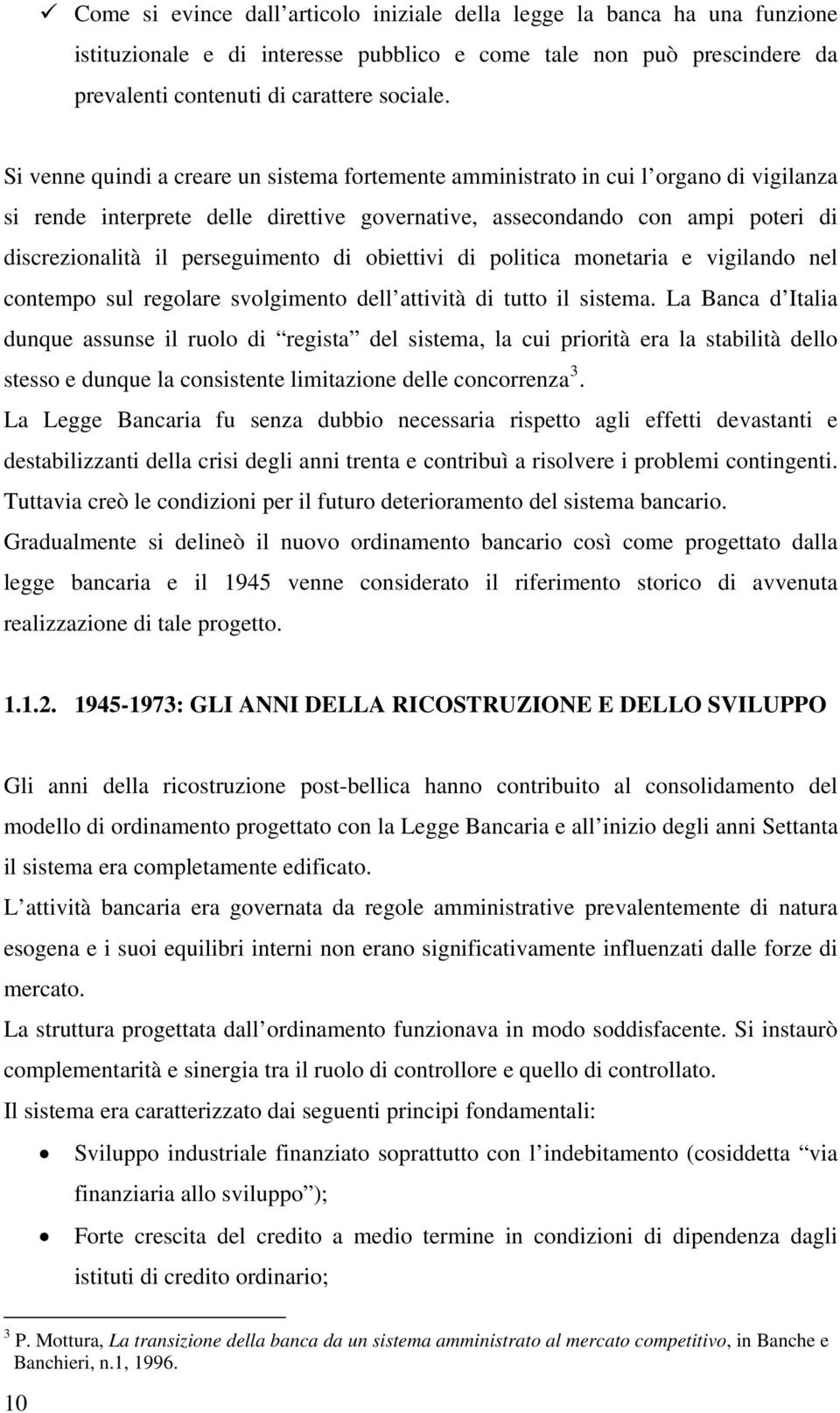 perseguimento di obiettivi di politica monetaria e vigilando nel contempo sul regolare svolgimento dell attività di tutto il sistema.