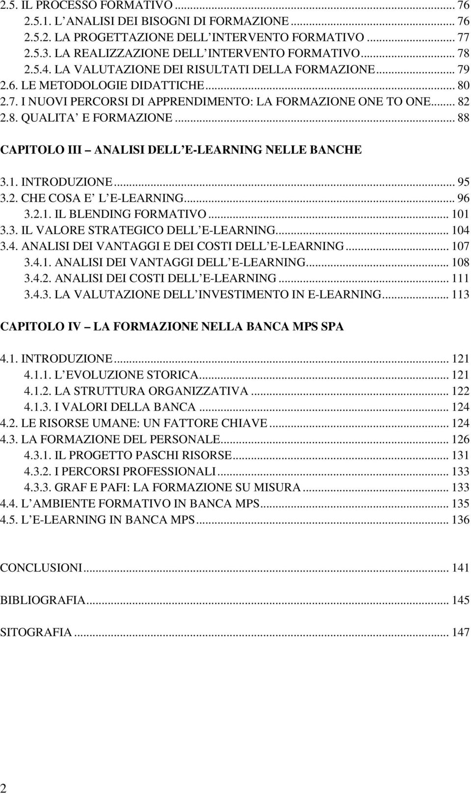 .. 88 CAPITOLO III ANALISI DELL E-LEARNING NELLE BANCHE 3.1. INTRODUZIONE... 95 3.2. CHE COSA E L E-LEARNING... 96 3.2.1. IL BLENDING FORMATIVO... 101 3.3. IL VALORE STRATEGICO DELL E-LEARNING... 104 3.