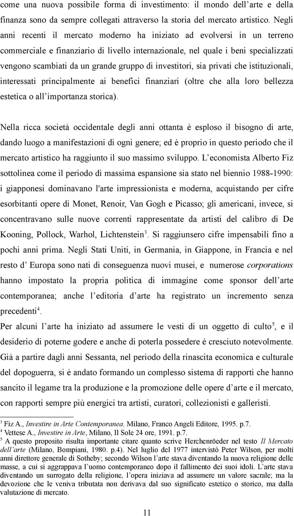 di investitori, sia privati che istituzionali, interessati principalmente ai benefici finanziari (oltre che alla loro bellezza estetica o all importanza storica).