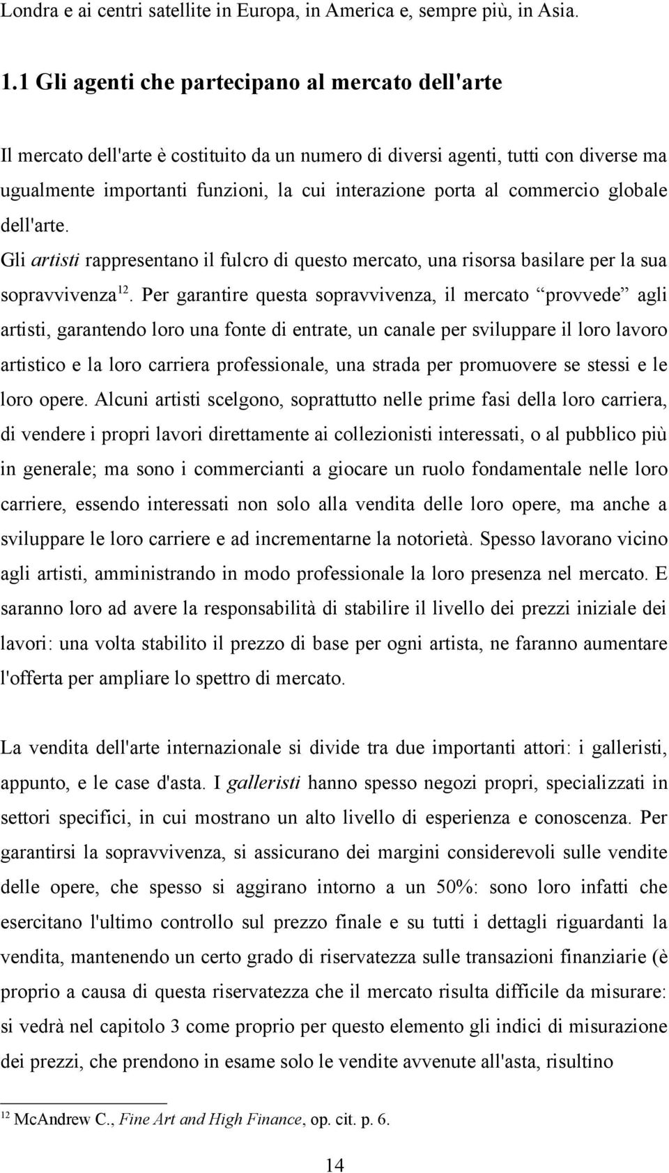 commercio globale dell'arte. Gli artisti rappresentano il fulcro di questo mercato, una risorsa basilare per la sua sopravvivenza12.