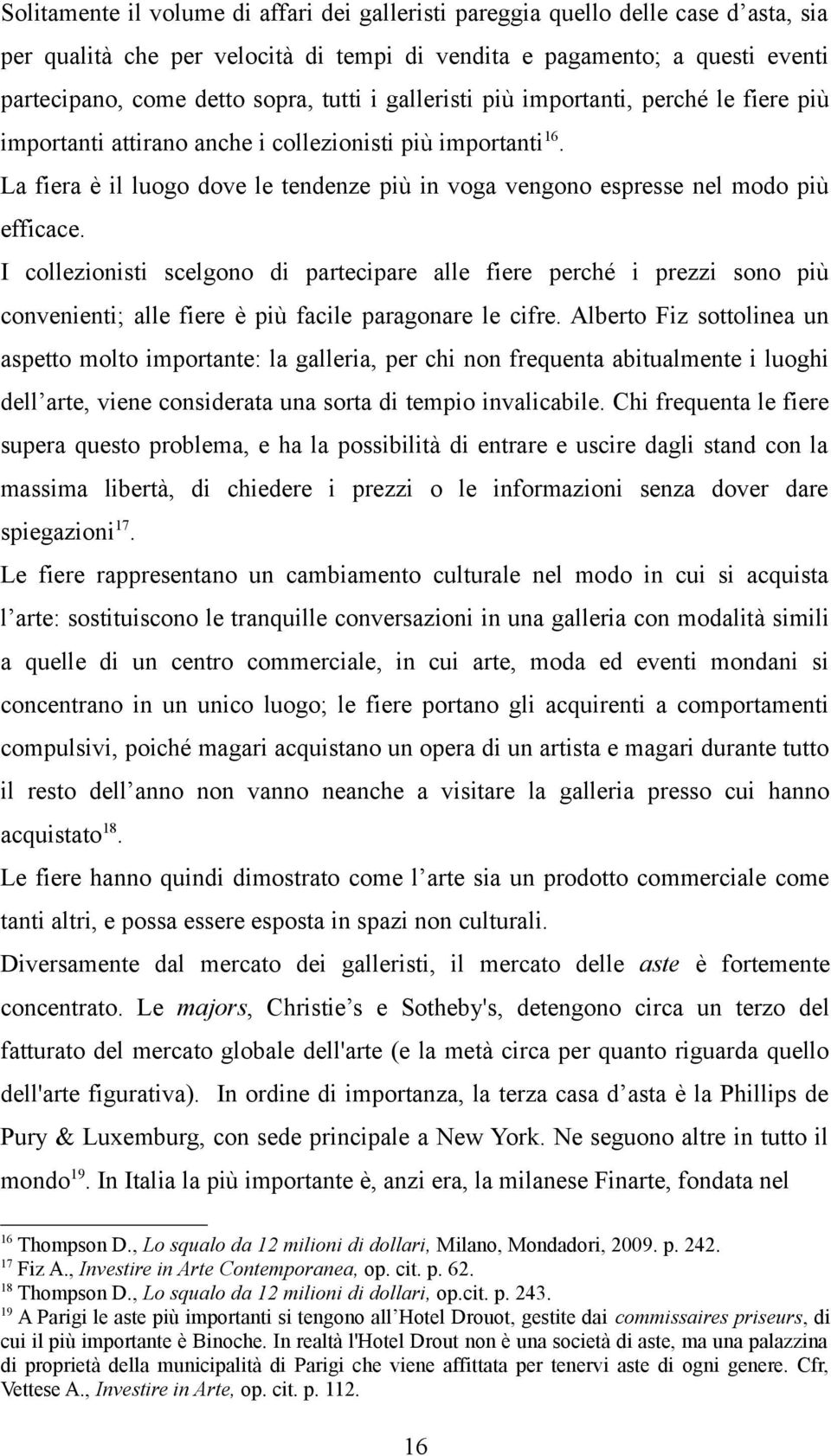 La fiera è il luogo dove le tendenze più in voga vengono espresse nel modo più efficace.