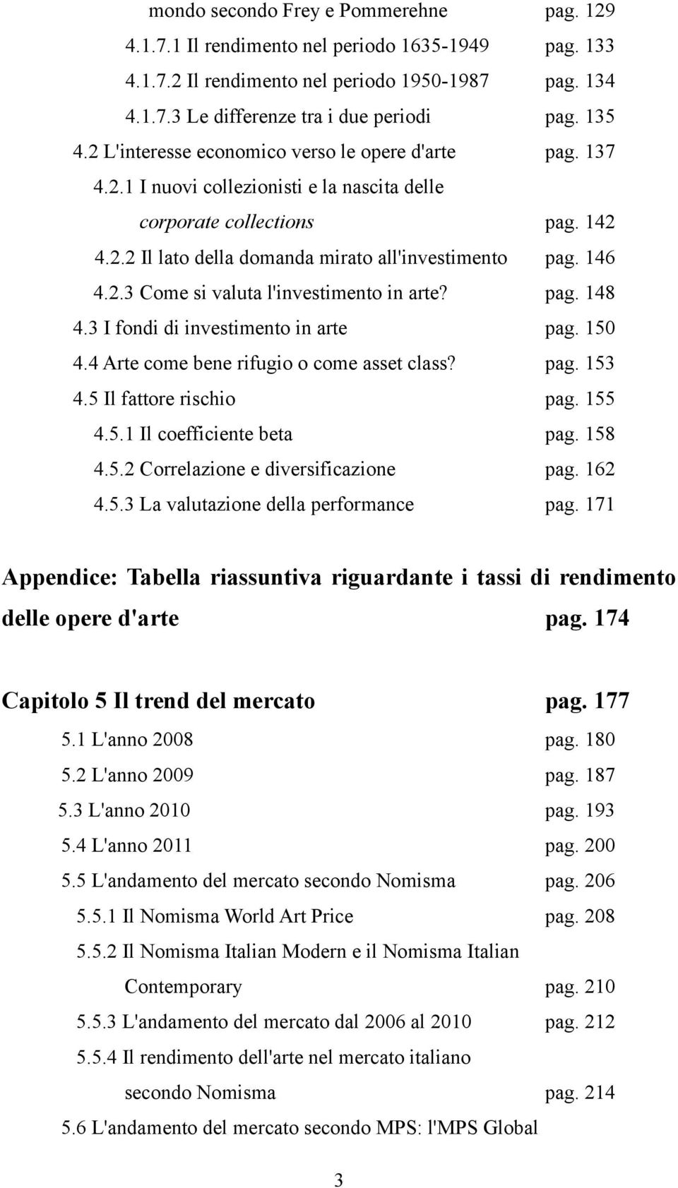 pag. 148 4.3 I fondi di investimento in arte pag. 150 4.4 Arte come bene rifugio o come asset class? pag. 153 4.5 Il fattore rischio pag. 155 4.5.1 Il coefficiente beta pag. 158 4.5.2 Correlazione e diversificazione pag.