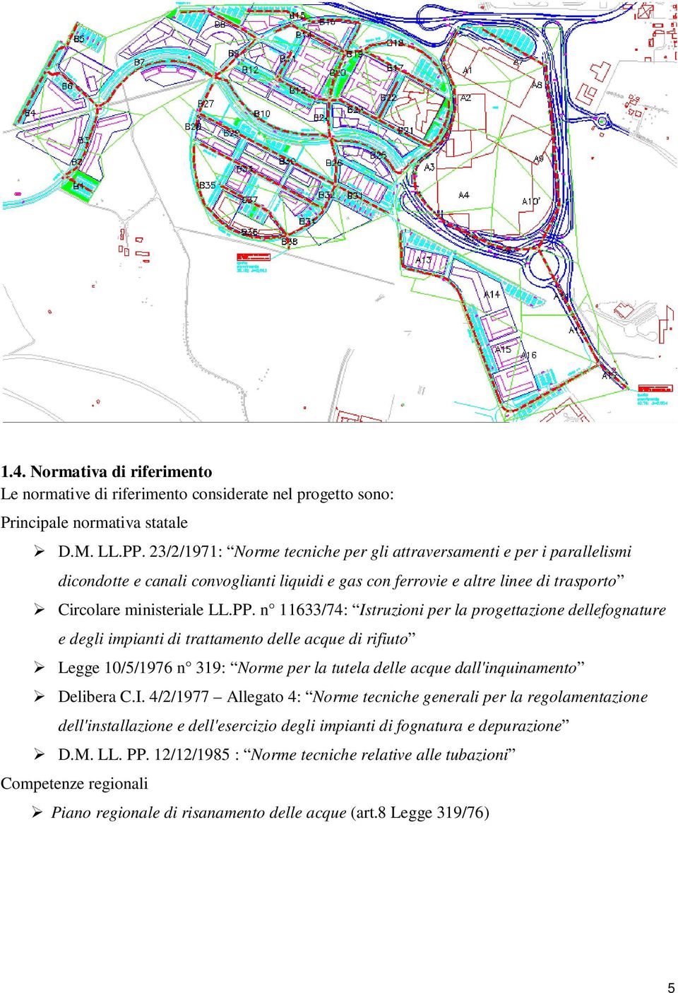 n 11633/74: Istruzioni per la progettazione dellefognature e degli impianti di trattamento delle acque di rifiuto Legge 10/5/1976 n 319: Norme per la tutela delle acque dall'inquinamento Delibera C.I. 4/2/1977 Allegato 4: Norme tecniche generali per la regolamentazione dell'installazione e dell'esercizio degli impianti di fognatura e depurazione D.