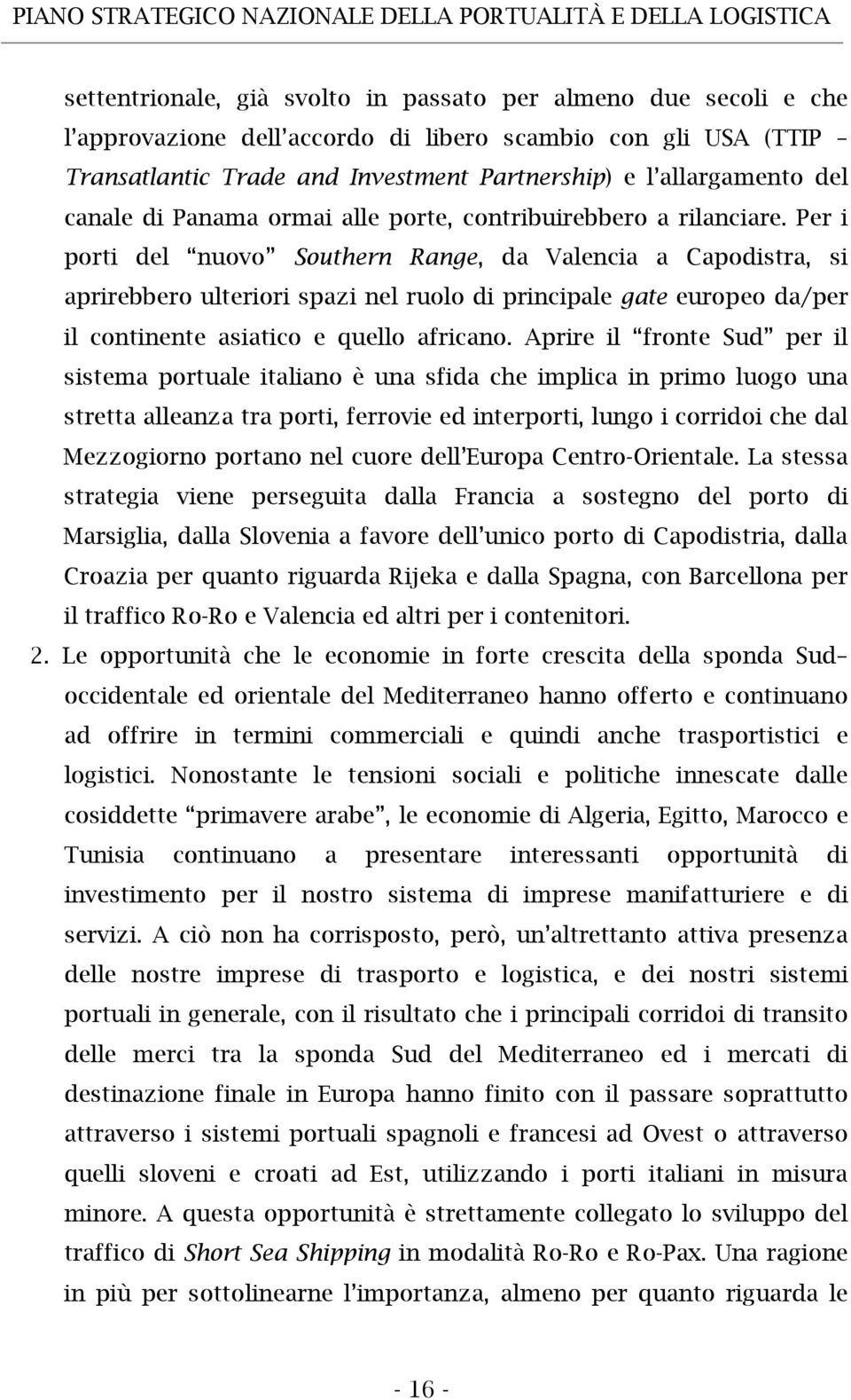 Per i porti del nuovo Southern Range, da Valencia a Capodistra, si aprirebbero ulteriori spazi nel ruolo di principale gate europeo da/per il continente asiatico e quello africano.