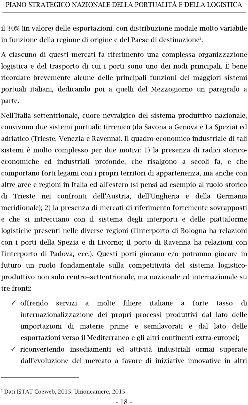 È bene ricordare brevemente alcune delle principali funzioni dei maggiori sistemi portuali italiani, dedicando poi a quelli del Mezzogiorno un paragrafo a parte.