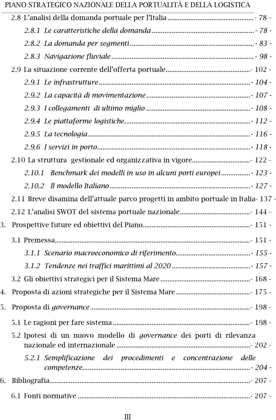 .. - 112-2.9.5 La tecnologia... - 116-2.9.6 I servizi in porto... - 118-2.10 La struttura gestionale ed organizzativa in vigore... - 122-2.10.1 Benchmark dei modelli in uso in alcuni porti europei.