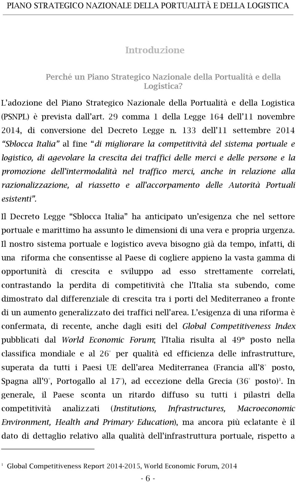 133 dell 11 settembre 2014 Sblocca Italia al fine di migliorare la competitività del sistema portuale e logistico, di agevolare la crescita dei traffici delle merci e delle persone e la promozione