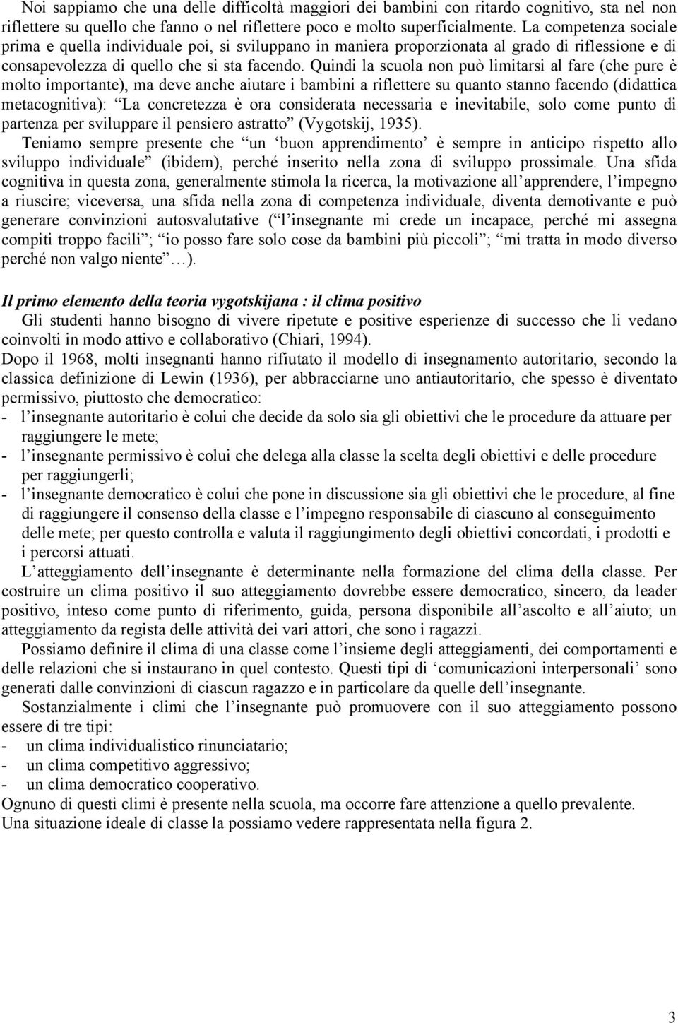 Quindi la scuola non può limitarsi al fare (che pure è molto importante), ma deve anche aiutare i bambini a riflettere su quanto stanno facendo (didattica metacognitiva): La concretezza è ora