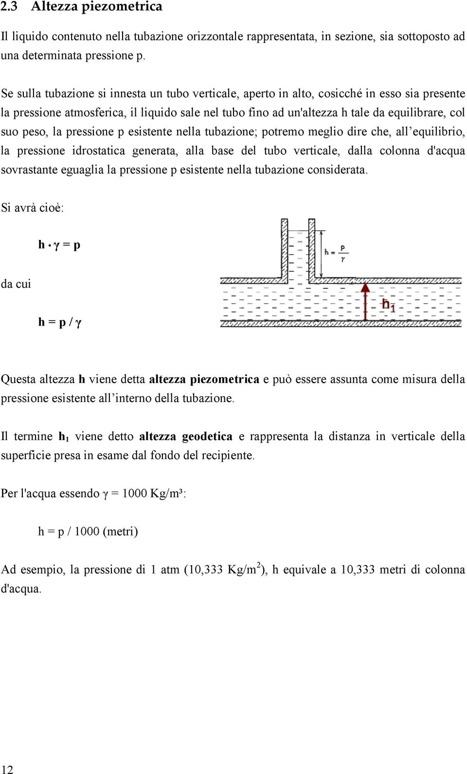 peso, la pressione p esistente nella tubazione; potremo meglio dire che, all equilibrio, la pressione idrostatica generata, alla base del tubo verticale, dalla colonna d'acqua sovrastante eguaglia la